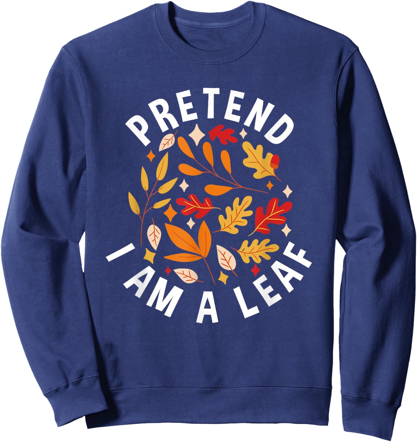 Pretend I Am A Leaf Leaf Peeping Autumn Leaves Sweatshirt - Sweatshirt | Navy