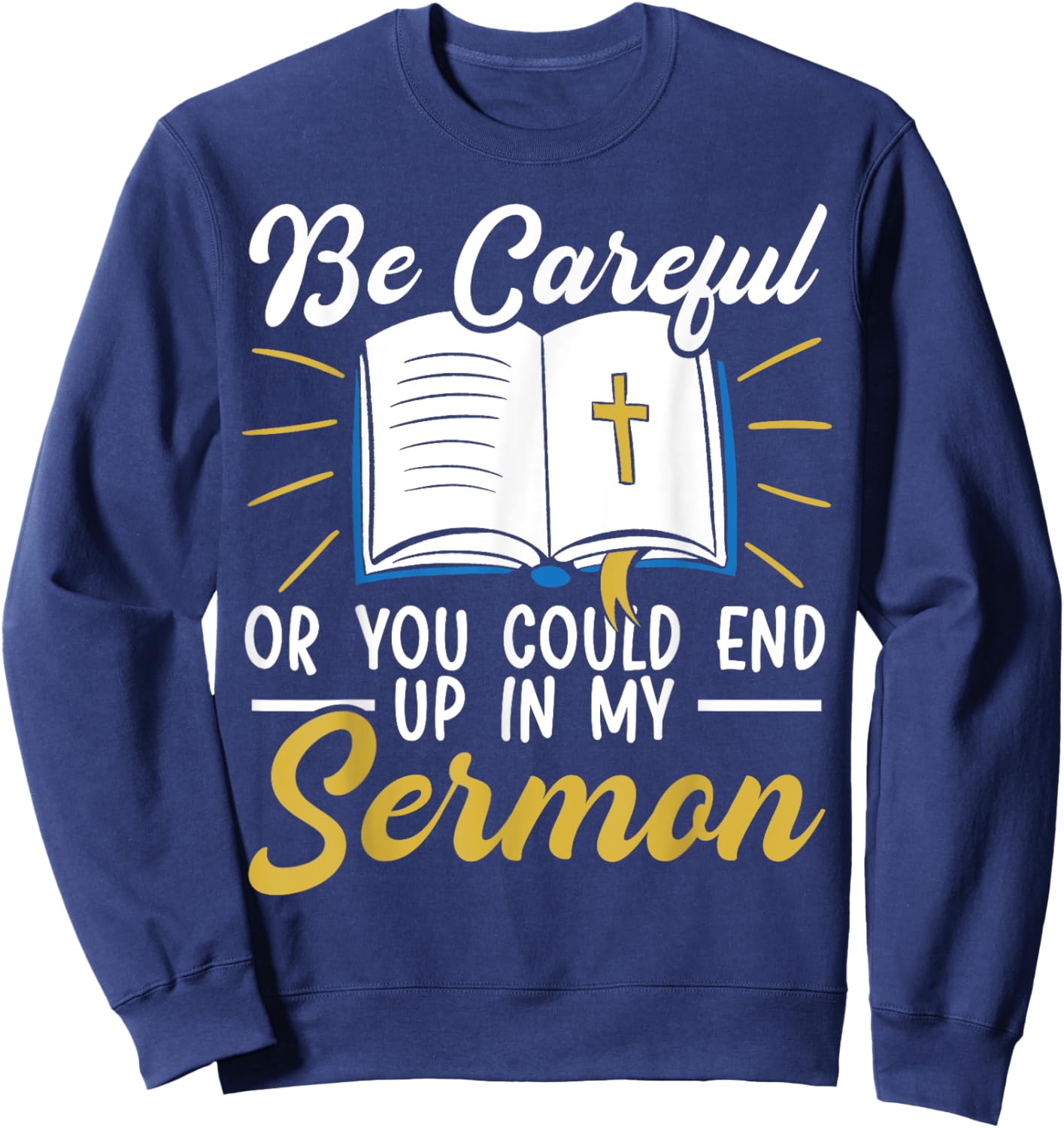 Be Careful Or You Could End Up In My Sermon Pastor Sweatshirt - Sweatshirt | Navy