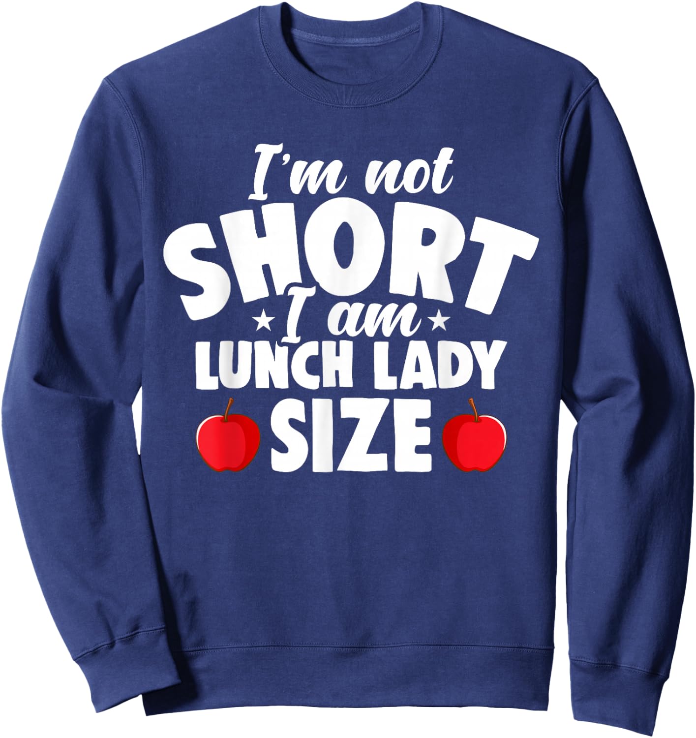 I'm Not Short I Am Lunch Lady School Cafeteria Worker Women Sweatshirt - Sweatshirt | Navy
