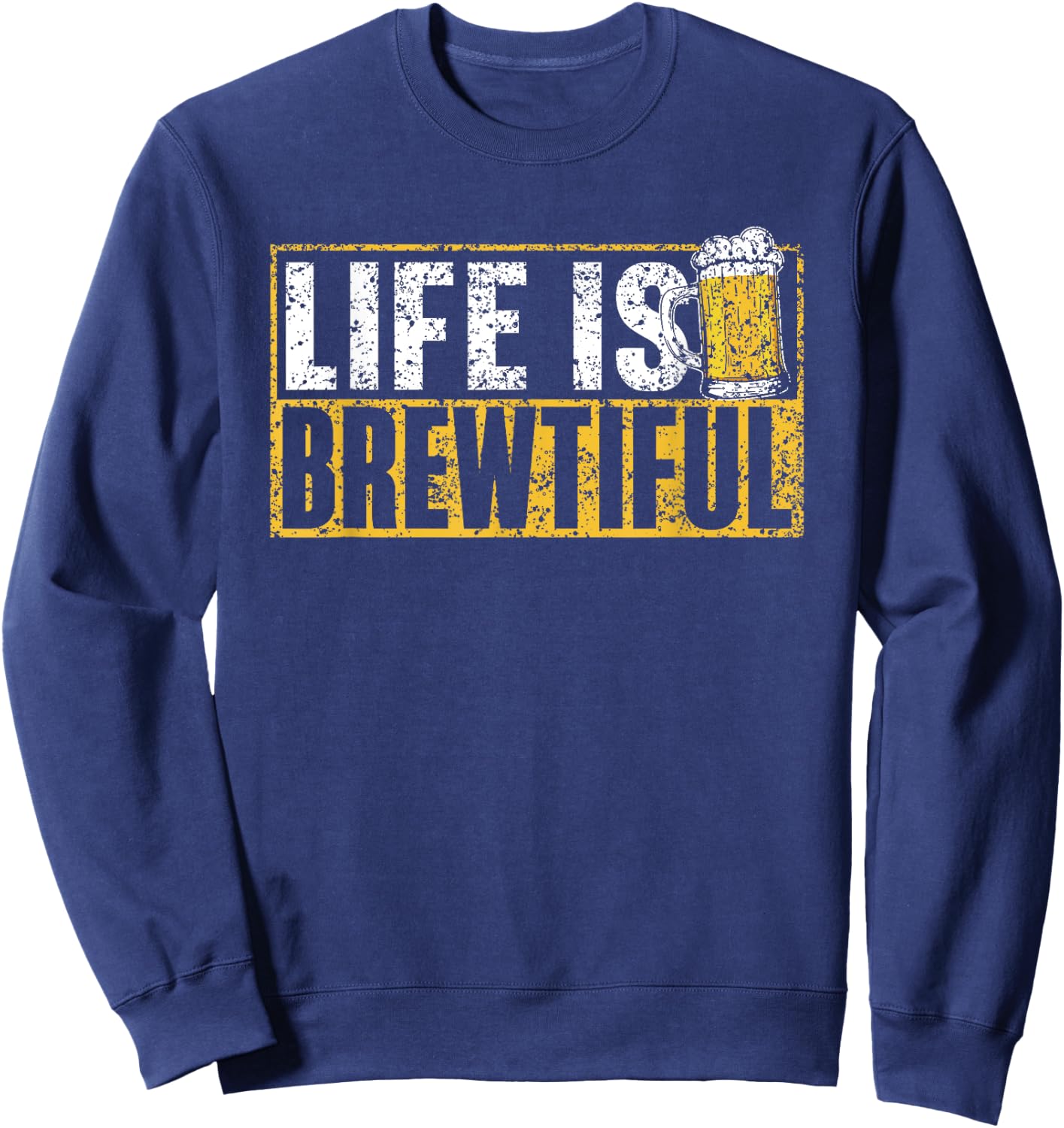 Life Is Brewtiful Humor Drink Pun Beers Beer Sweatshirt - Sweatshirt | Navy
