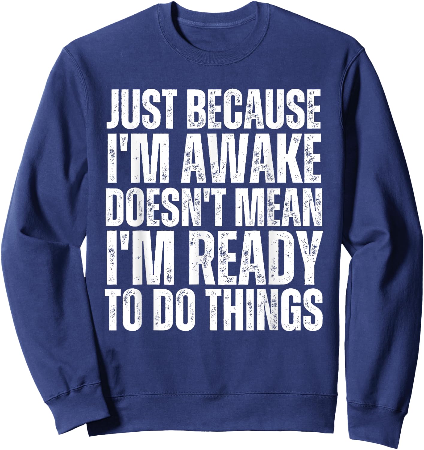 Just Because I'm Awake Doesn't Mean Im Ready Funny Sarcastic Sweatshirt - Sweatshirt | Navy