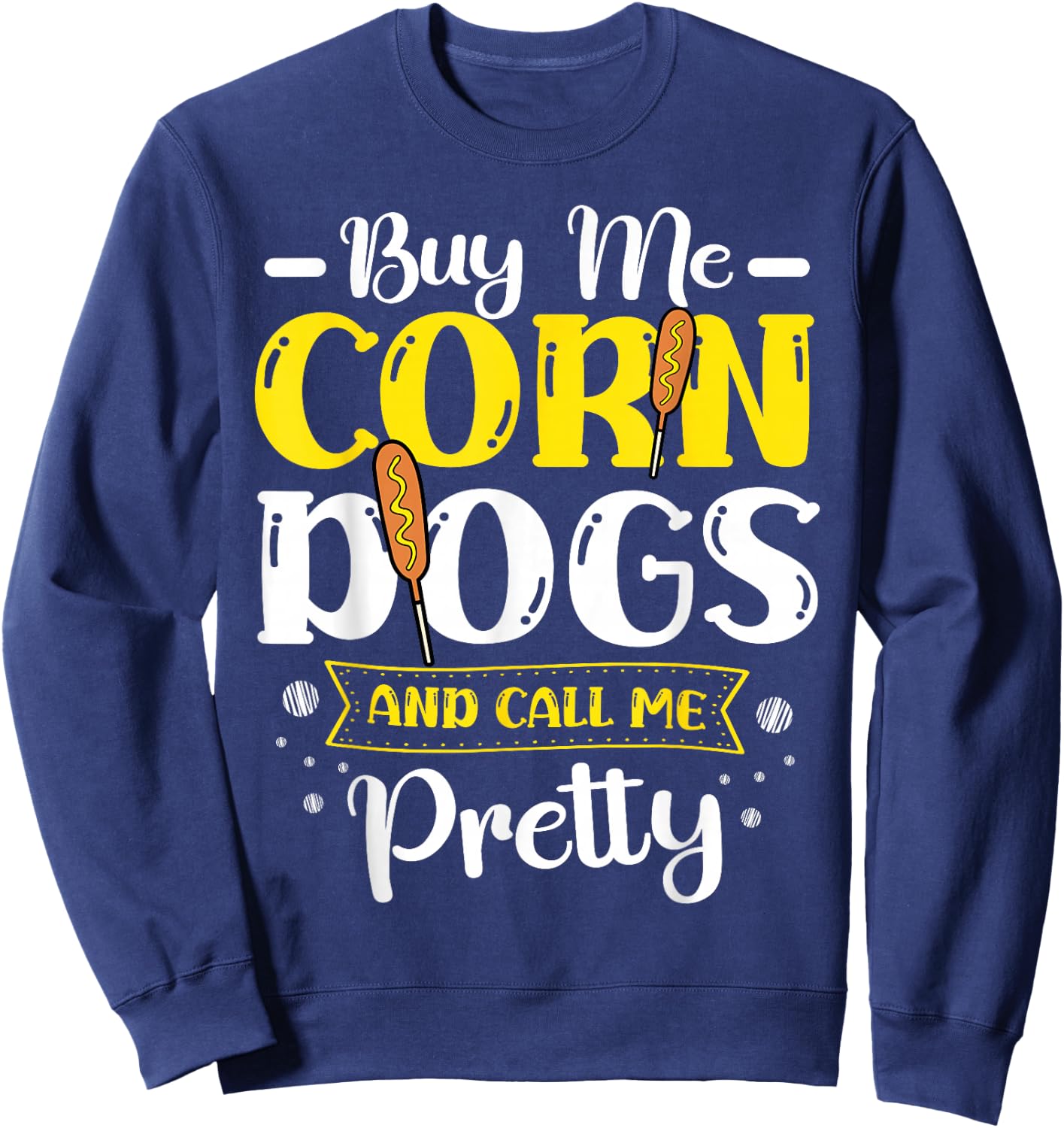 Buy Me Corndogs And Call Me Pretty Corndog Lover Food Sweatshirt - Sweatshirt | Navy