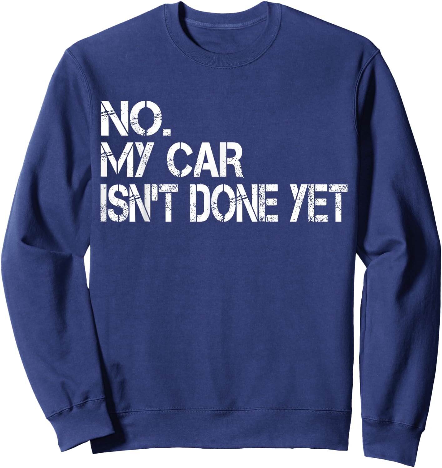 No My Car Isn't Done Yet Funny Sarcastic Car Mechanic Garage Sweatshirt - Sweatshirt | Navy