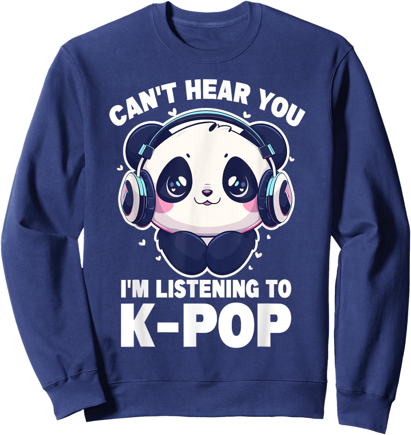 Cute Panda Merch Can't Hear You I'm Listening to Kpop Sweatshirt - Sweatshirt | Navy
