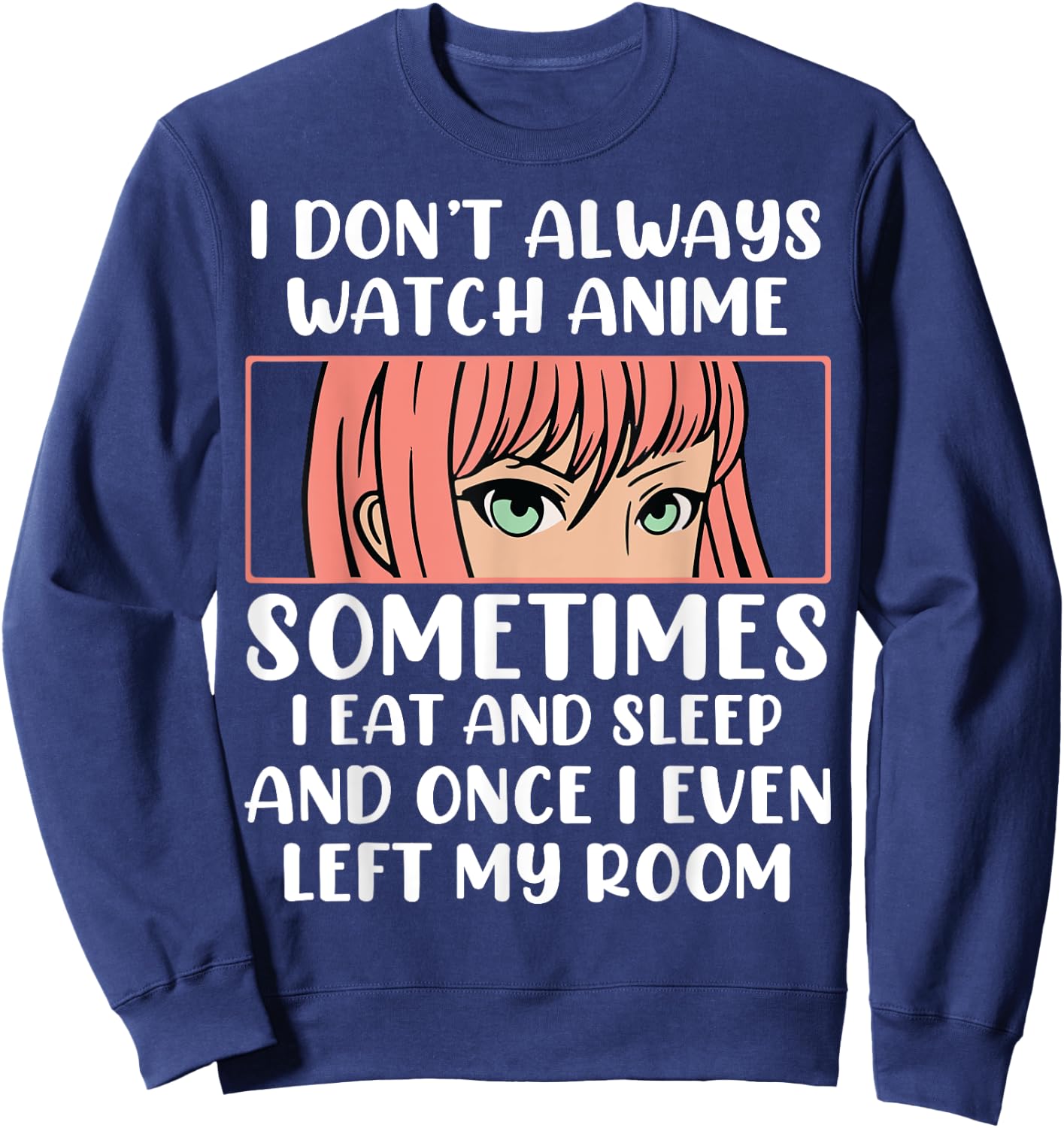 I Dont Always Watch Anime Sometimes I Eat And Sleep And Once Sweatshirt - Sweatshirt | Navy