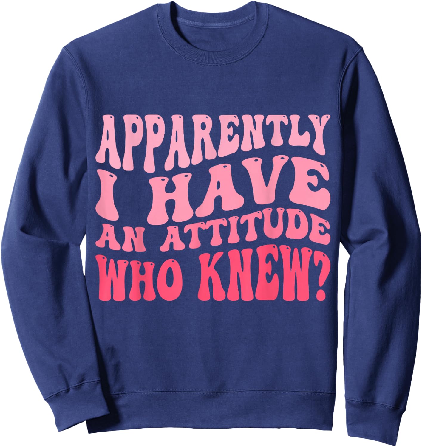 Apparently I Have An Attitude Funny Sarcastic Sweatshirt - Sweatshirt | Navy