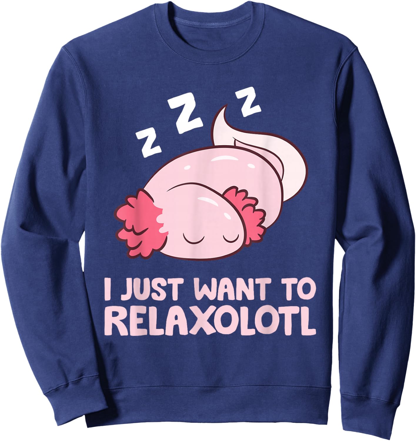 I Just Want To Relaxolotl Mexican Salamander Axolotl Sweatshirt - Sweatshirt | Navy
