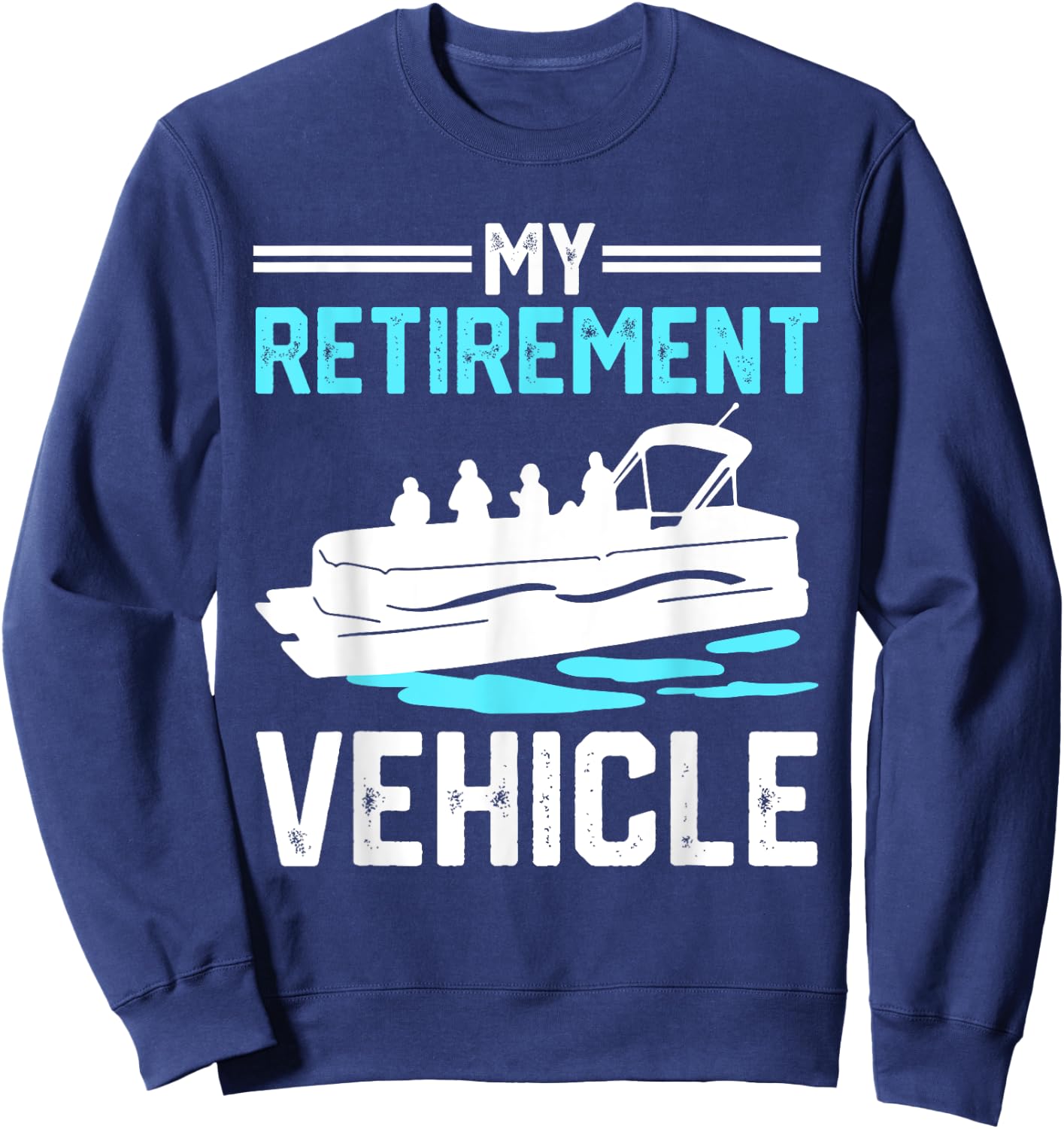 My Retirement Vehicle Funny Pontoon Boat Boating Gift Sweatshirt - Sweatshirt | Navy