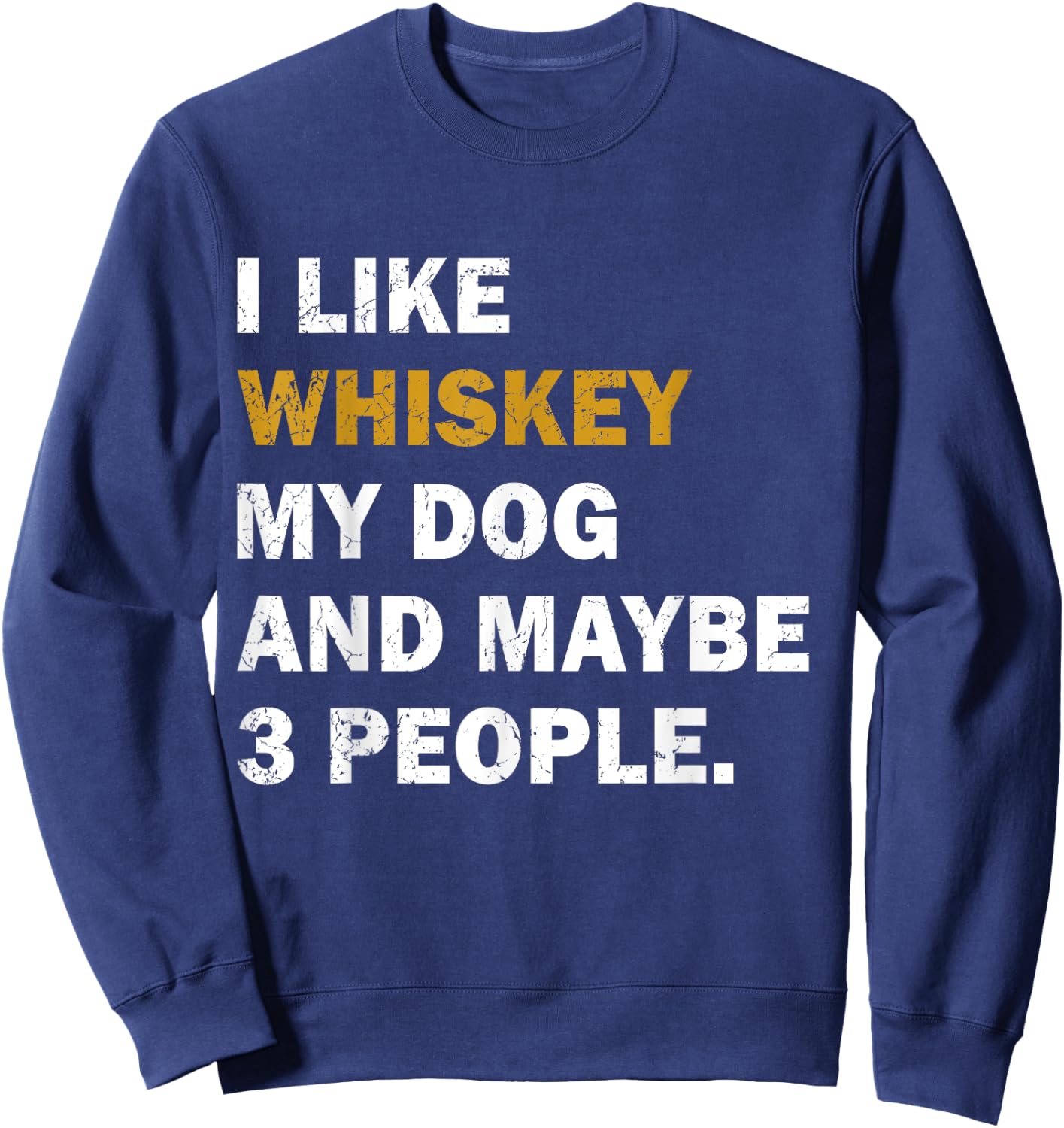 I Like Whiskey My Dog And Maybe 3 People dog Men Women Sweatshirt - Sweatshirt | Navy