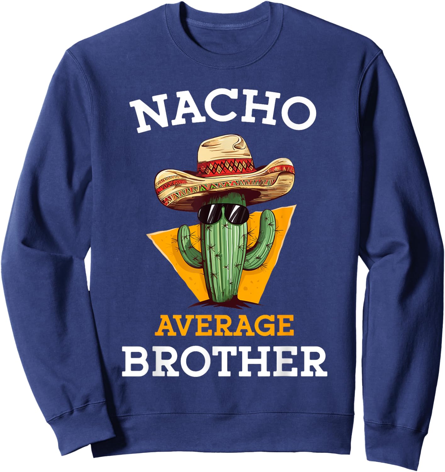 Nacho Average Brother Mexican Cactus Sombrero Cinco De Mayo Sweatshirt - Sweatshirt | Navy