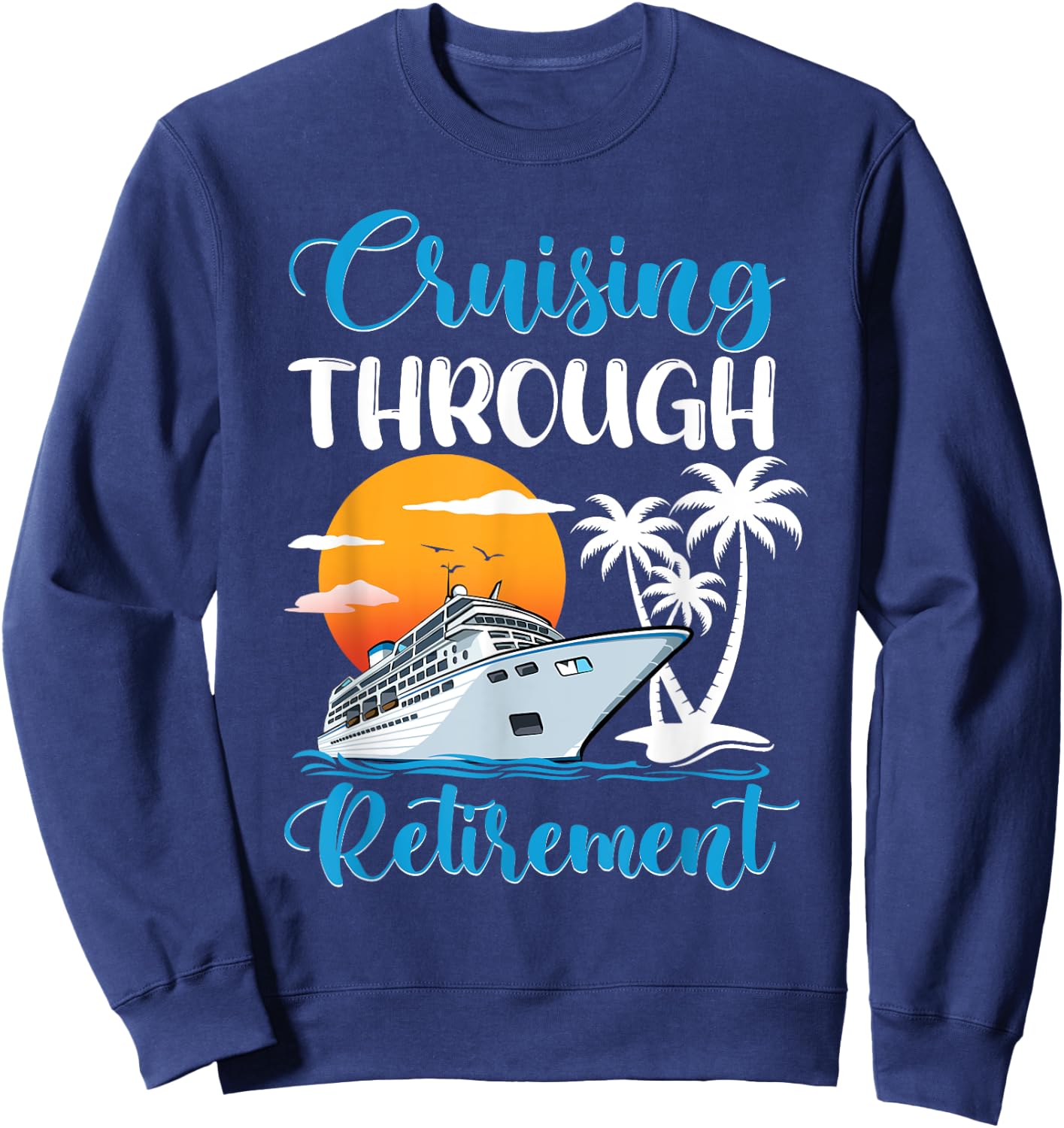 Cruising Through Retirement Cruise Retired Sweatshirt - Sweatshirt | Navy