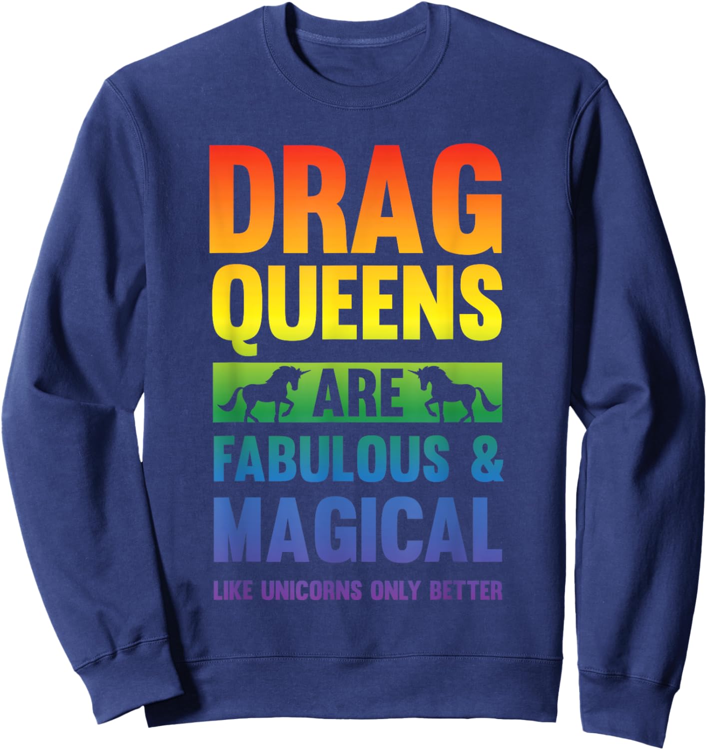 Drag Queen Drag Queens Are Like Unicorns Funny Drag Show Sweatshirt - Sweatshirt | Navy