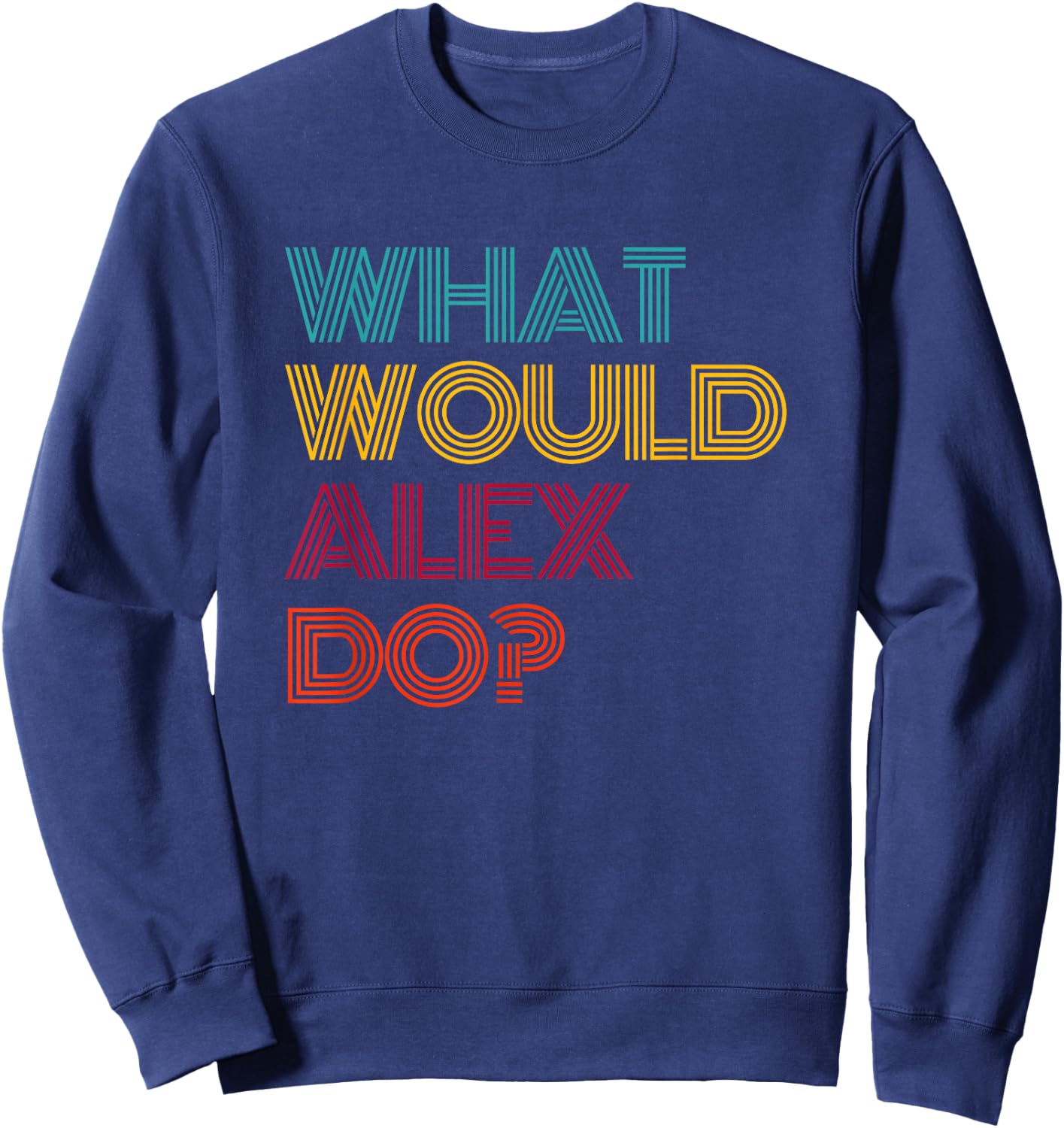 What Would Alex Do? I Love Alex Sweatshirt - Sweatshirt | Navy
