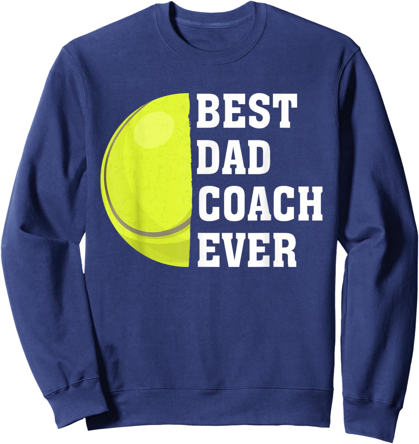 Best Dad Coach Ever Funny Tennis Dad Fathers Day Sport Sweatshirt - Sweatshirt | Navy