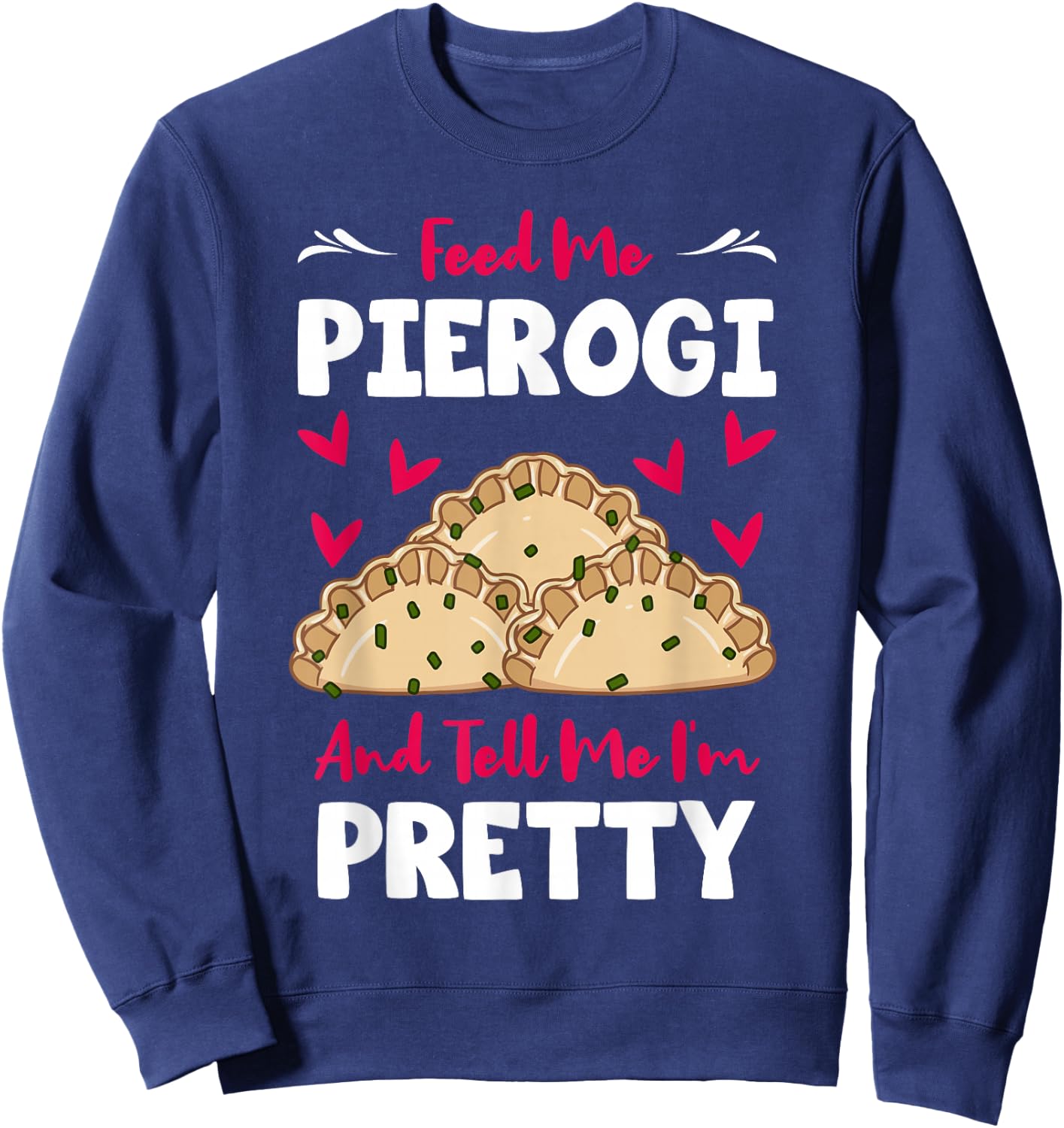 Pierogi Filled Dumplings Polish Cuisine Tell Me I'm Pretty Sweatshirt - Sweatshirt | Navy