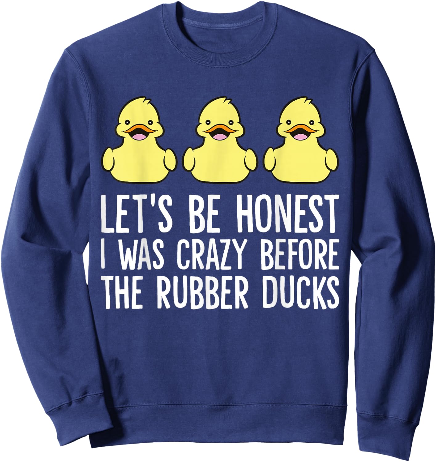 Let's Be Honest I Was Crazy Before The Rubber Ducks Sweatshirt - Sweatshirt | Navy