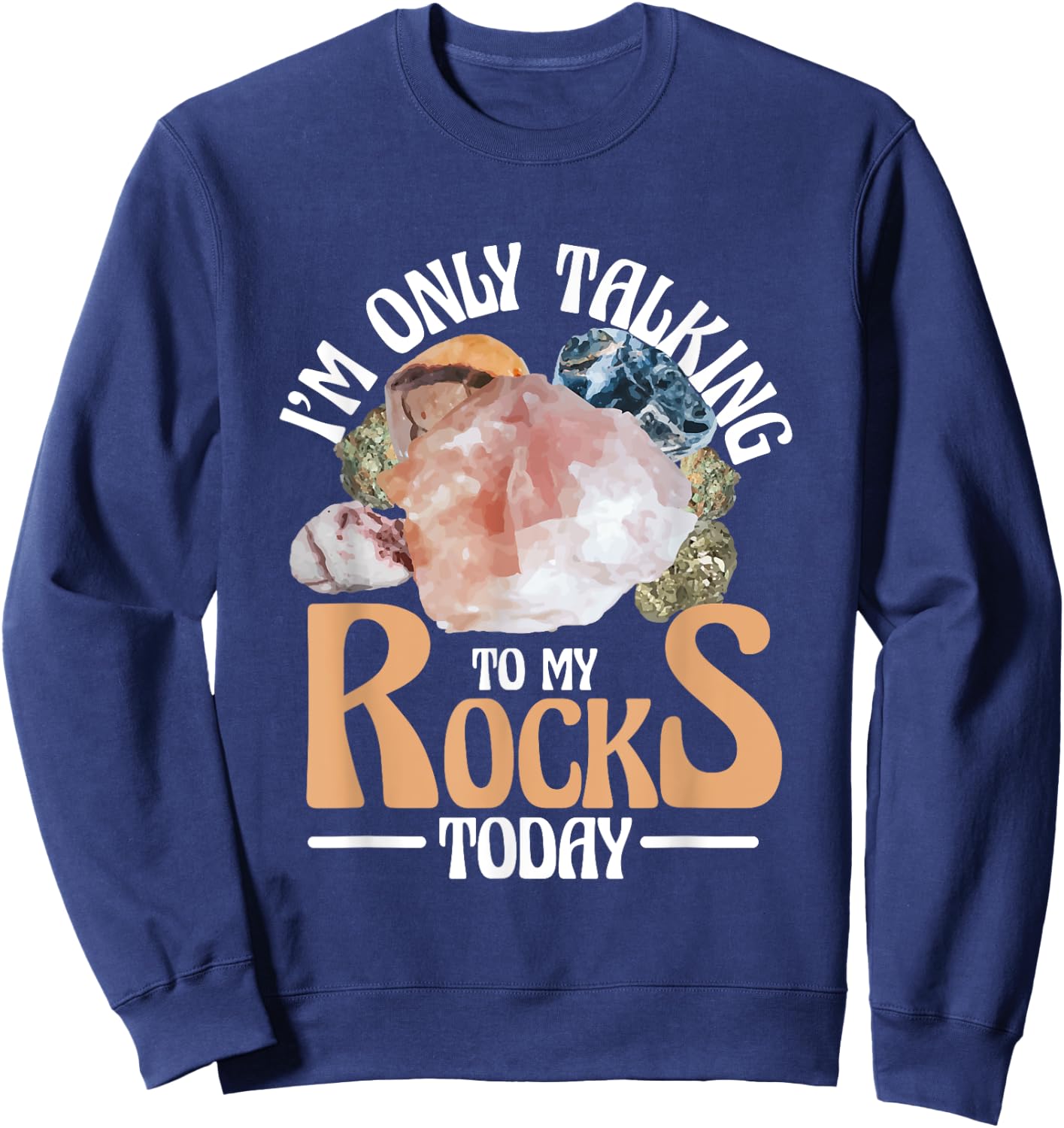 I'm Only Talking To My Rocks Collecting Rocks Minerals Gem Sweatshirt - Sweatshirt | Navy