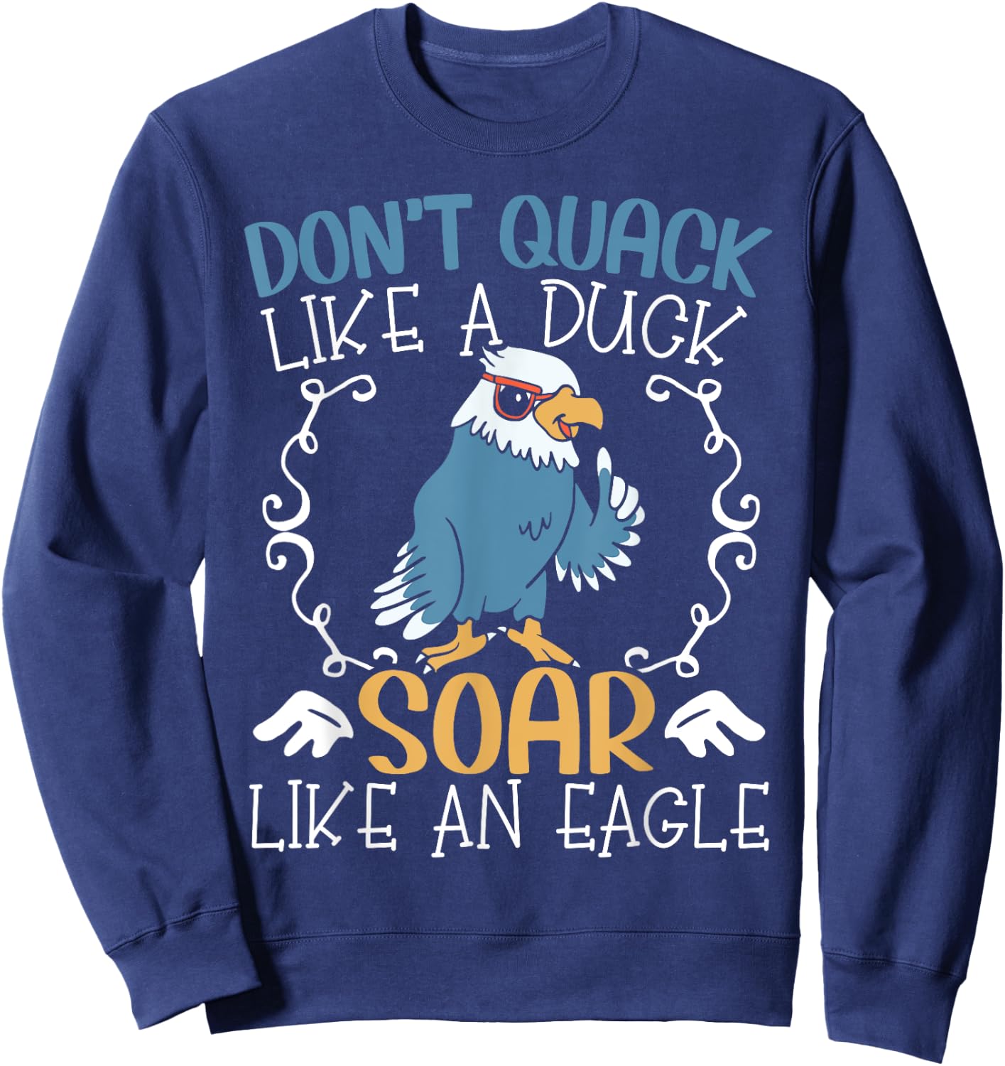 Don't Quack Like A Duck Soar Like An Eagle Lover Sweatshirt - Sweatshirt | Navy