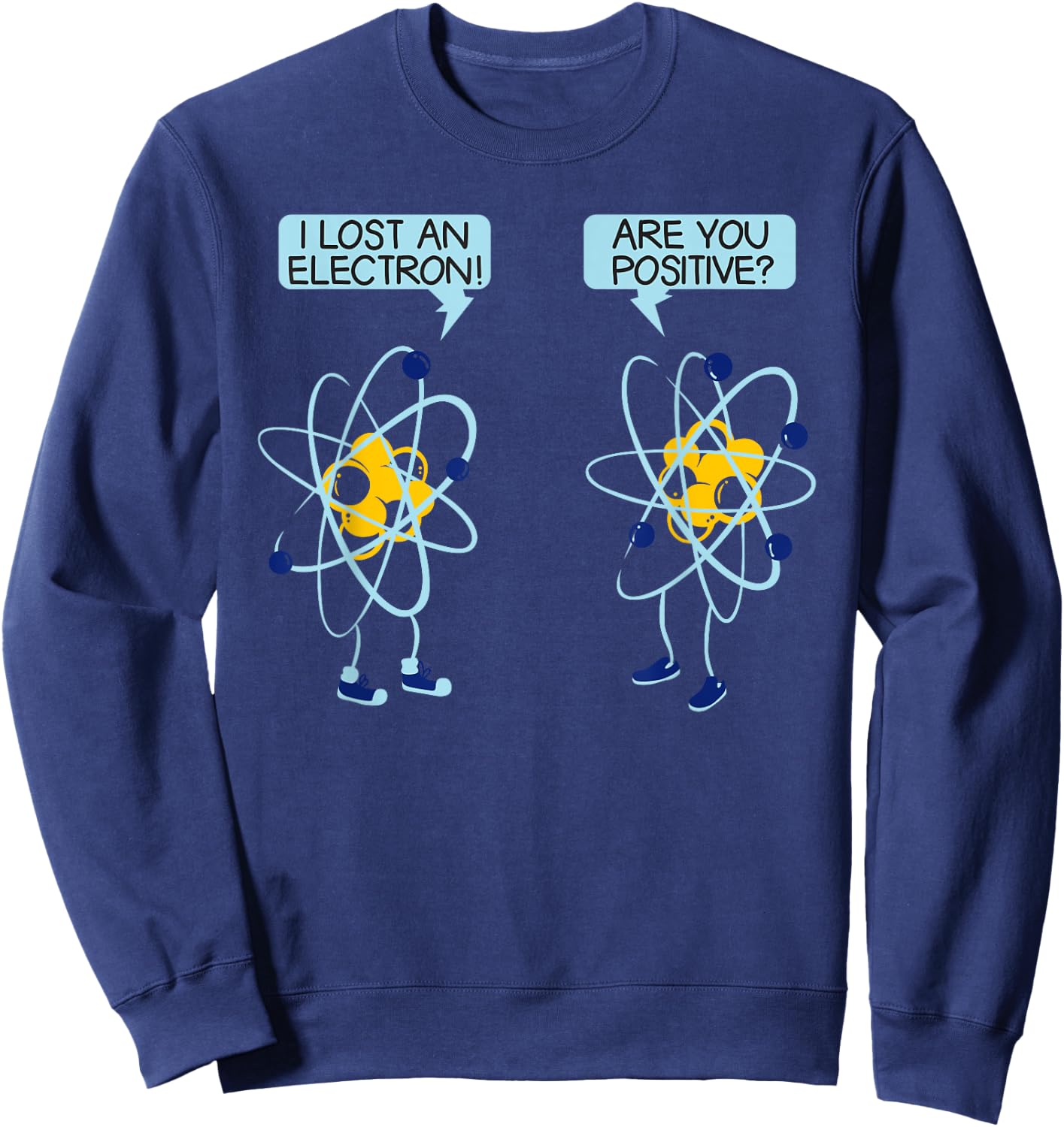 I Lost An Electron Are You Positive Chemistry Math Funny Sweatshirt - Sweatshirt | Navy