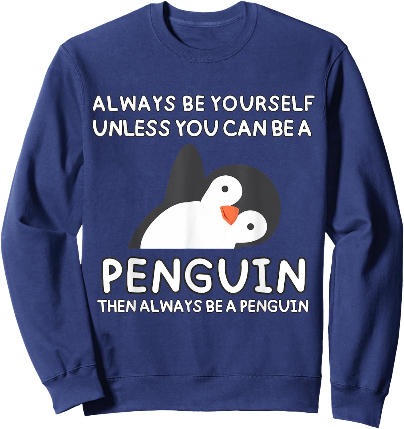 Always Be Yourself Unless You Can Be A Penguin Cute Funny Sweatshirt - Sweatshirt | Navy