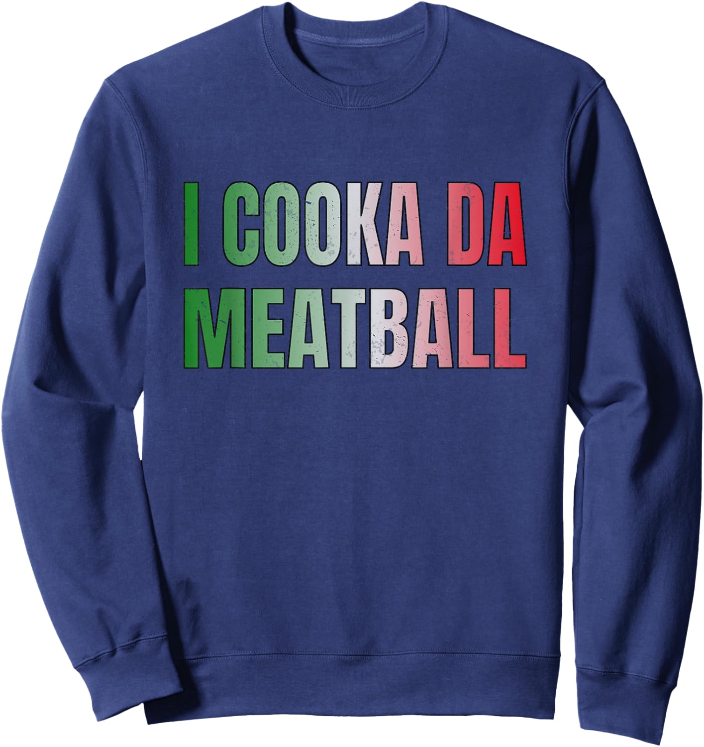 I Cooka Da Meatball Funny Italian Saying Meme Sweatshirt - Sweatshirt | Navy