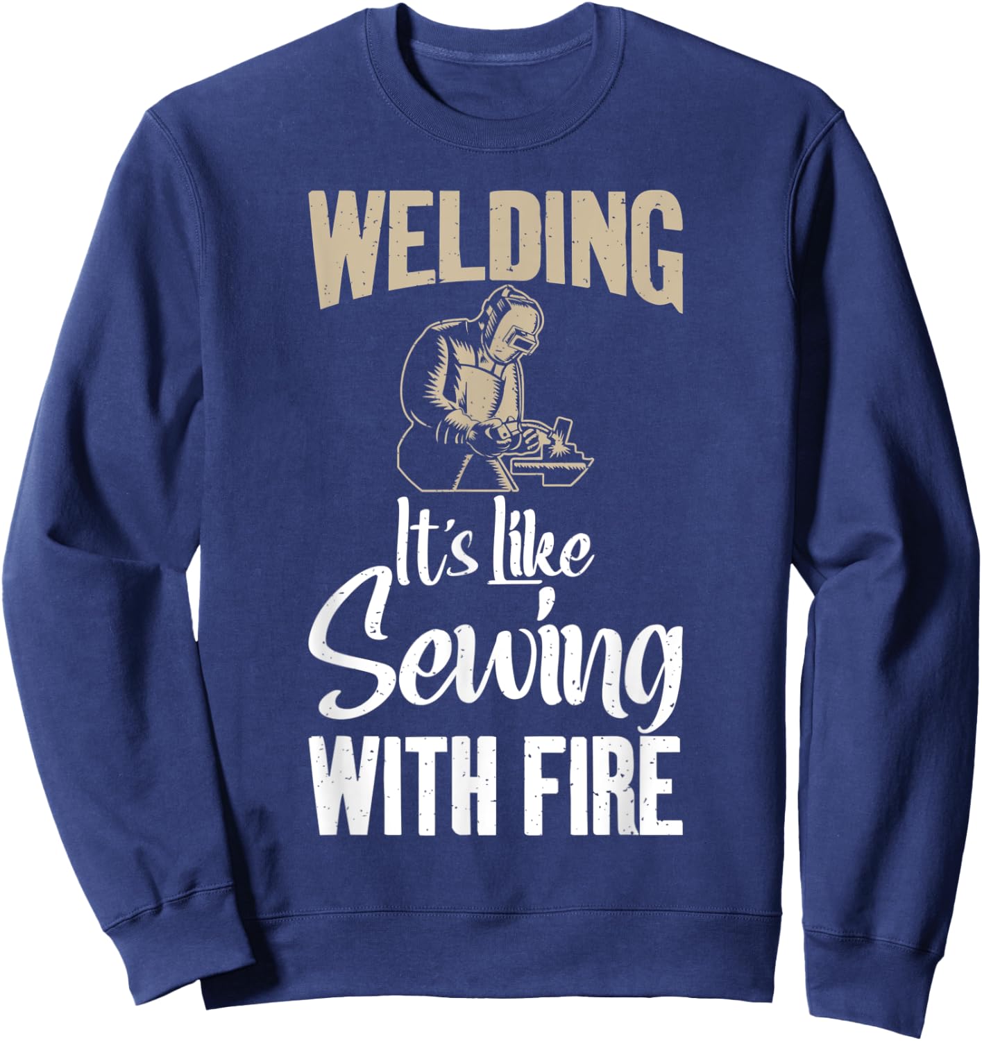 Welding its like Sewing with fire funny Welding Sweatshirt - Sweatshirt | Navy