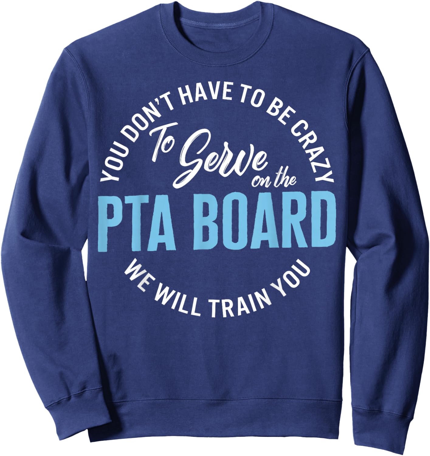 PTA Crew Don't Have To Be Crazy To Serve On PTA Board Funny Sweatshirt - Sweatshirt | Navy