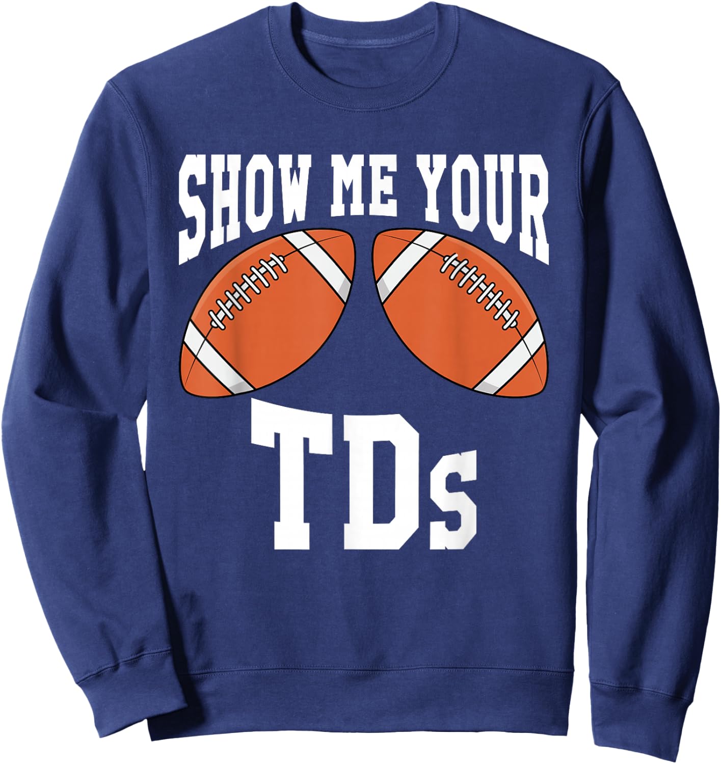 Funny Show Me Your TDs Sweatshirt - Sweatshirt | Navy
