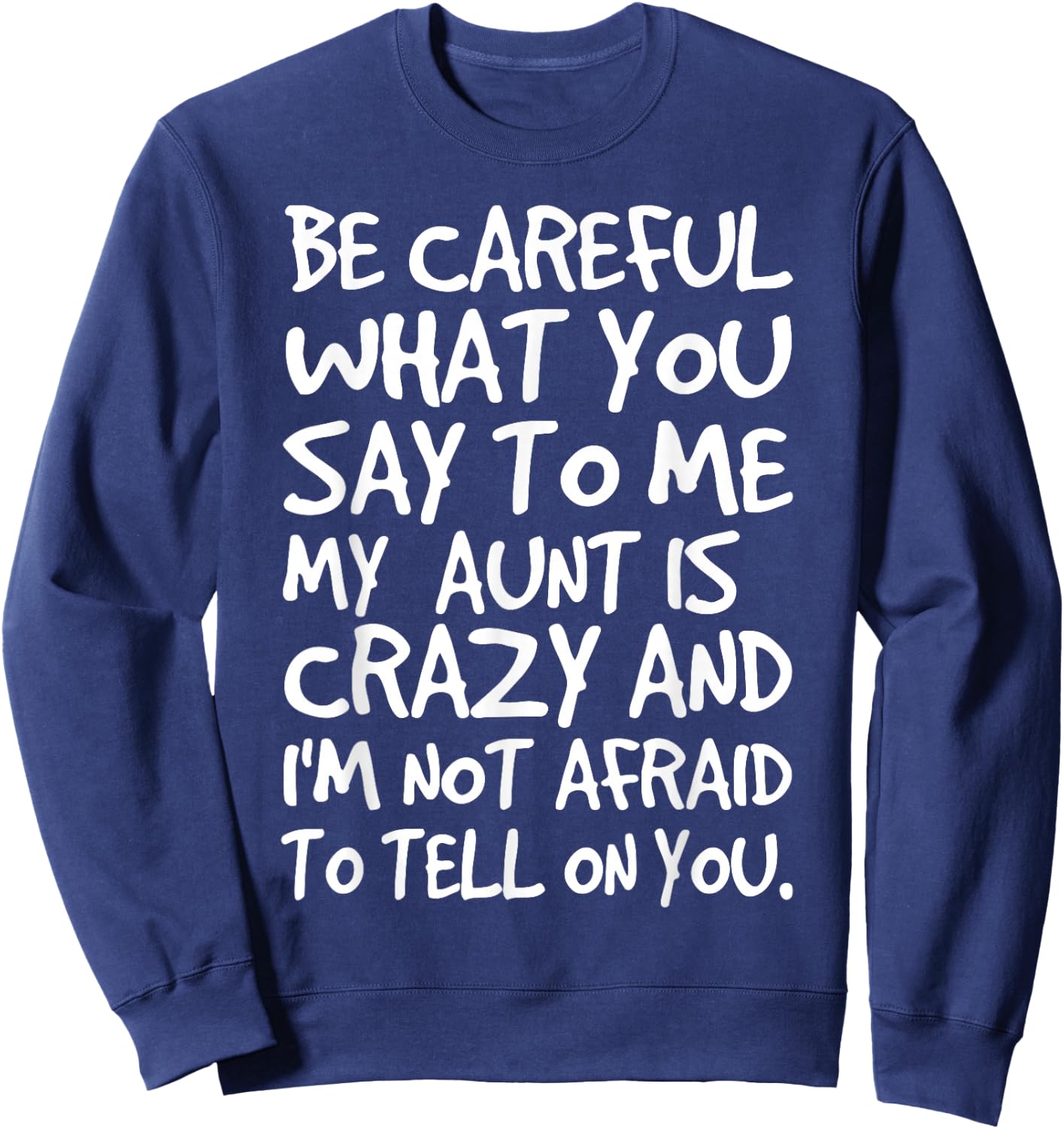 Be Careful What You Say to Me My Aunt is Crazy Funny Family Sweatshirt - Sweatshirt | Navy