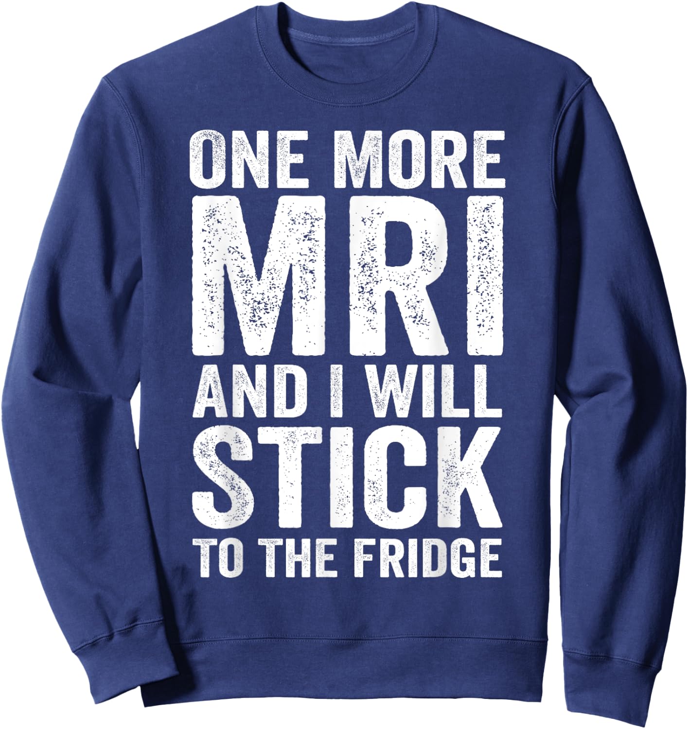 One More MRI And I'll Stick To The Fridge Sweatshirt - Sweatshirt | Navy