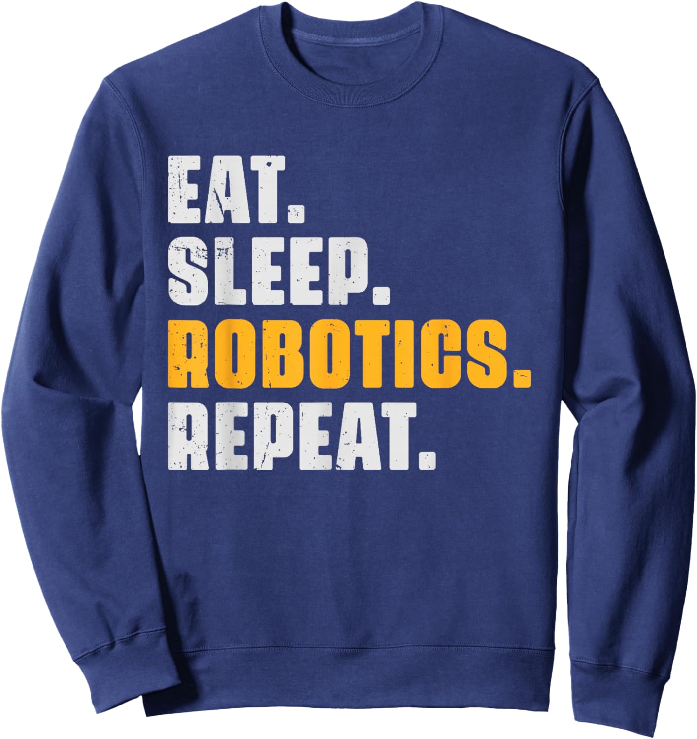Eat Sleep Robotics Repeat Funny Robots Science Retro Vintage Sweatshirt - Sweatshirt | Navy