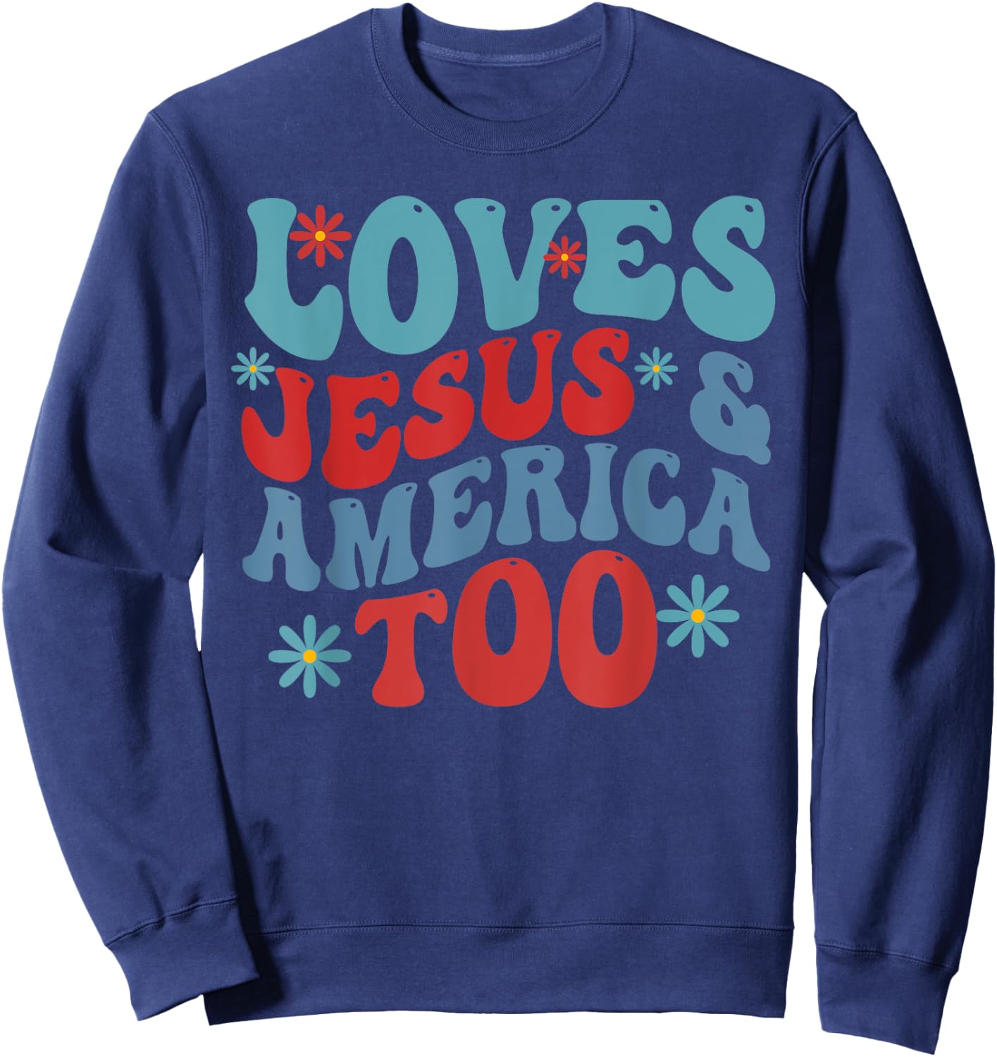 Loves Jesus and America Too 4th of July Groovy God Christian Women Kids Men Sweatshirt - Sweatshirt | Navy