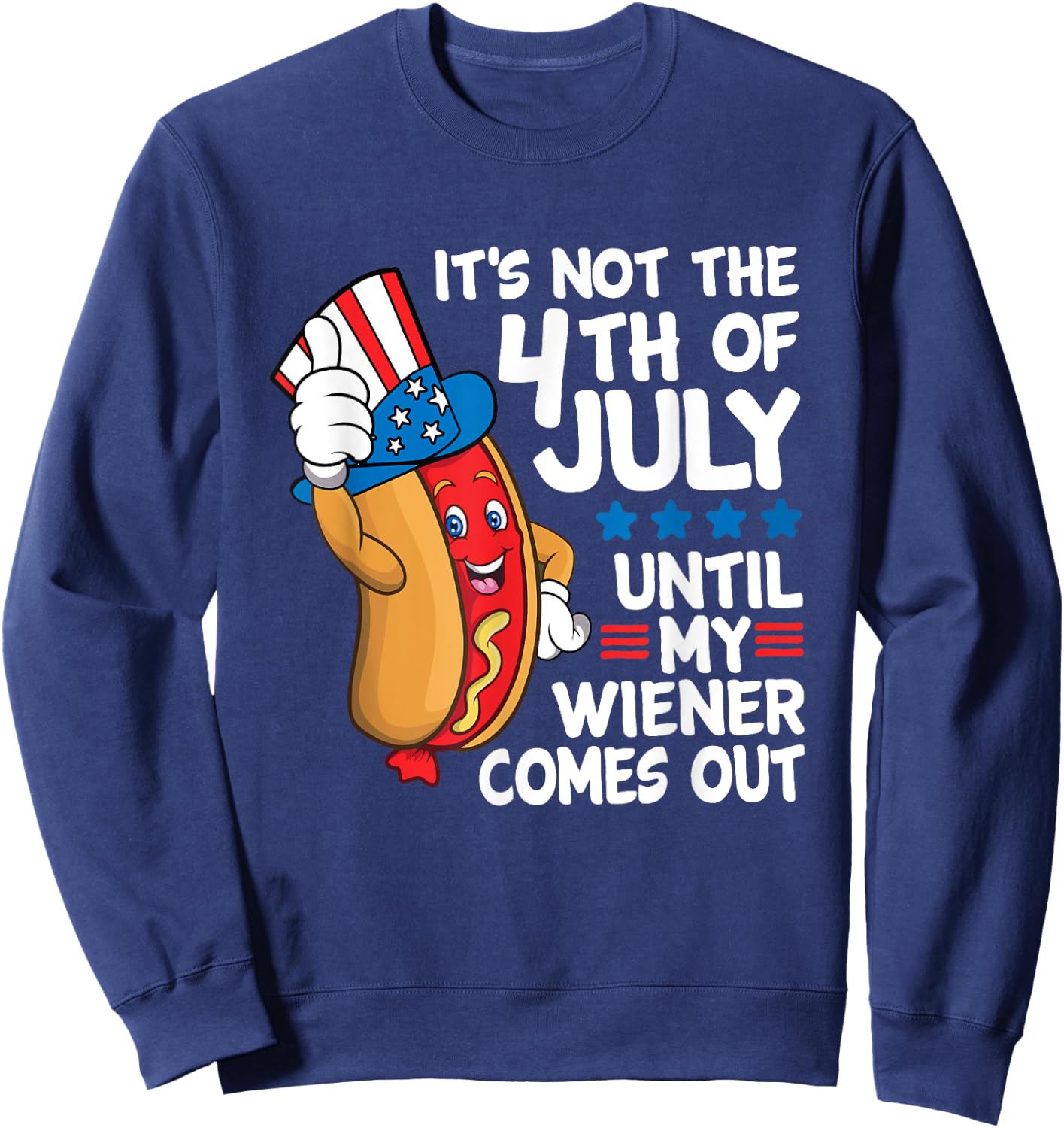 It's Not The 4th Of July Until My Wiener Comes Out Hot Dog Sweatshirt - Sweatshirt | Navy