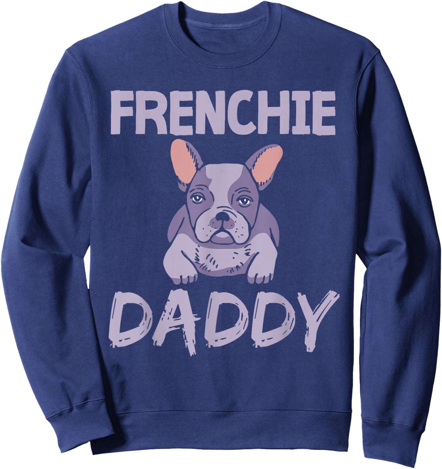 Frenchie Daddy Bulldogs Frenchies French Bulldog Dad Father Sweatshirt - Sweatshirt | Navy