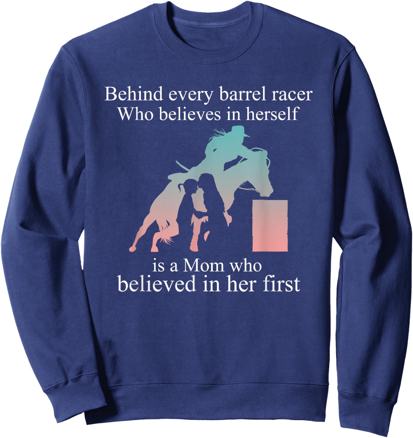 Behind Every Barrel Racer Who Believes In Herself Is Mom Sweatshirt - Sweatshirt | Navy