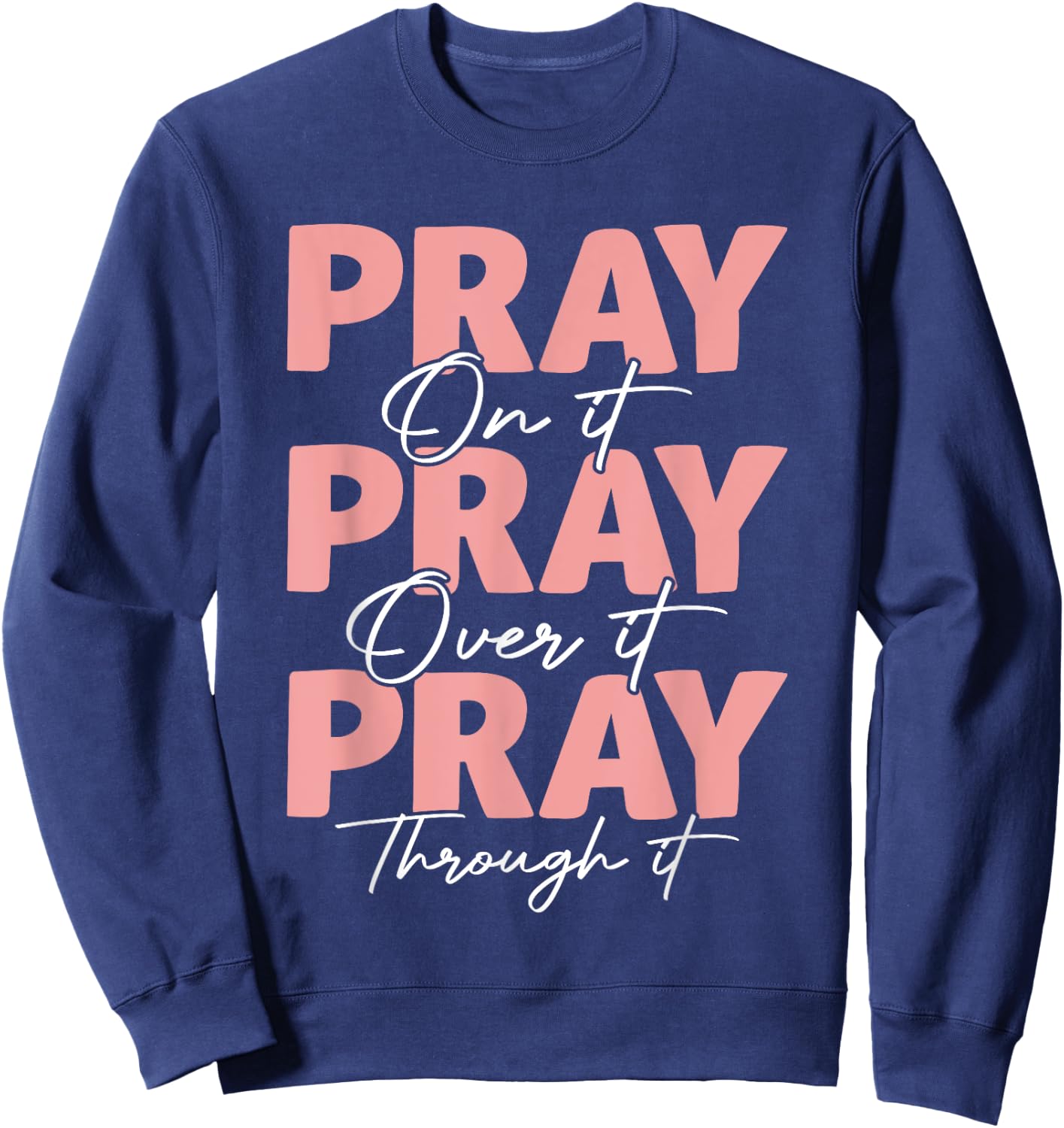Pray on it Pray Over it Pray Through it Christian Jesus Sweatshirt - Sweatshirt | Navy