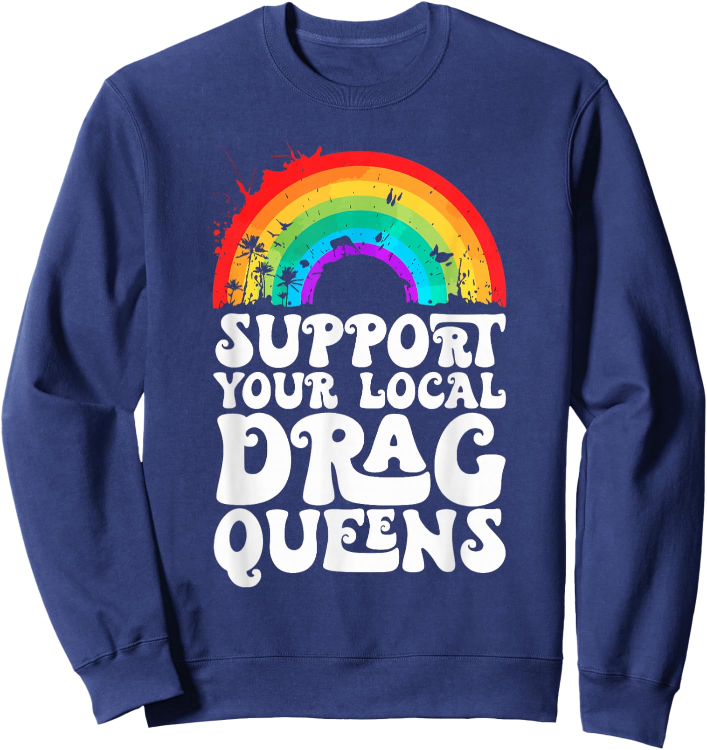 Drag Queen Support Your Local Drag Queens Rainbow Sweatshirt - Sweatshirt | Navy