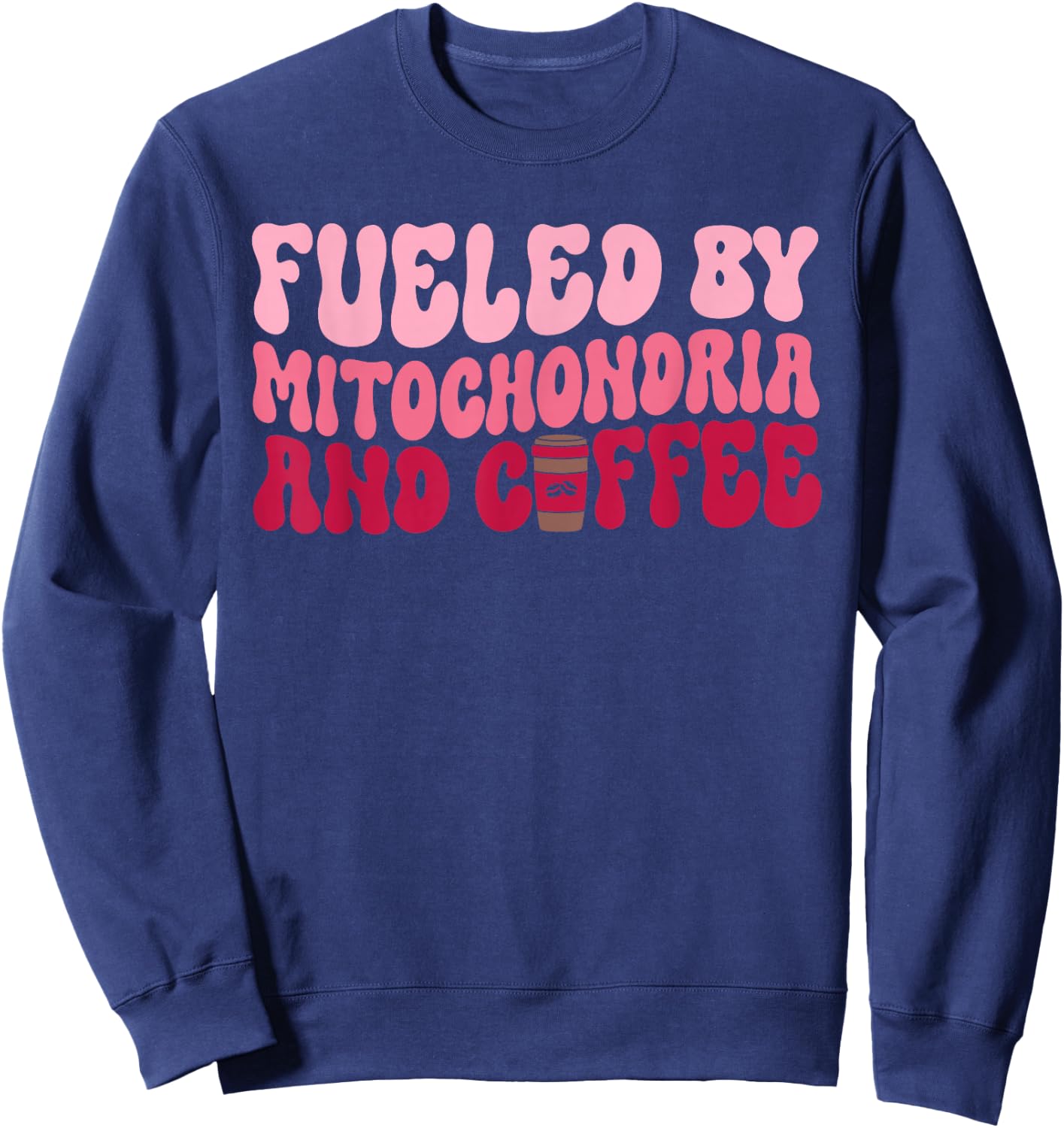 Funny Biology Teacher Science Fueled By Mitochondria Coffee Sweatshirt - Sweatshirt | Navy