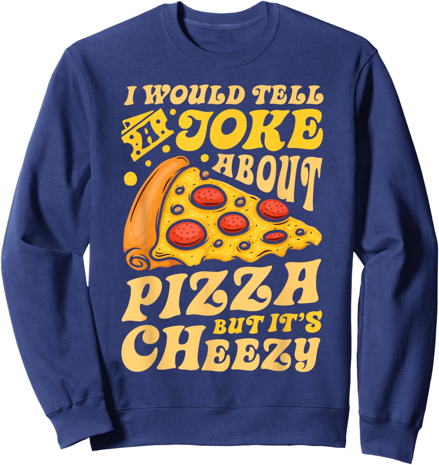 I Would Tell A Joke About Pizza But It's Cheezy Funny Pun Sweatshirt - Sweatshirt | Navy