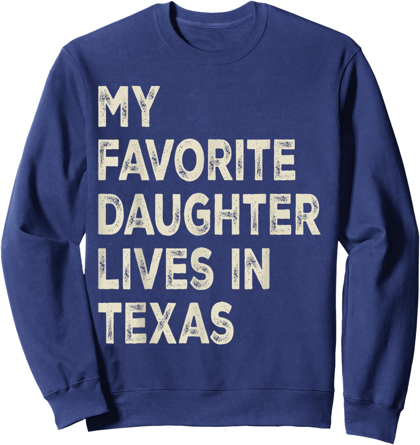 My favorite daughter lives in Texas Funny Family Humor Sweatshirt - Sweatshirt | Navy