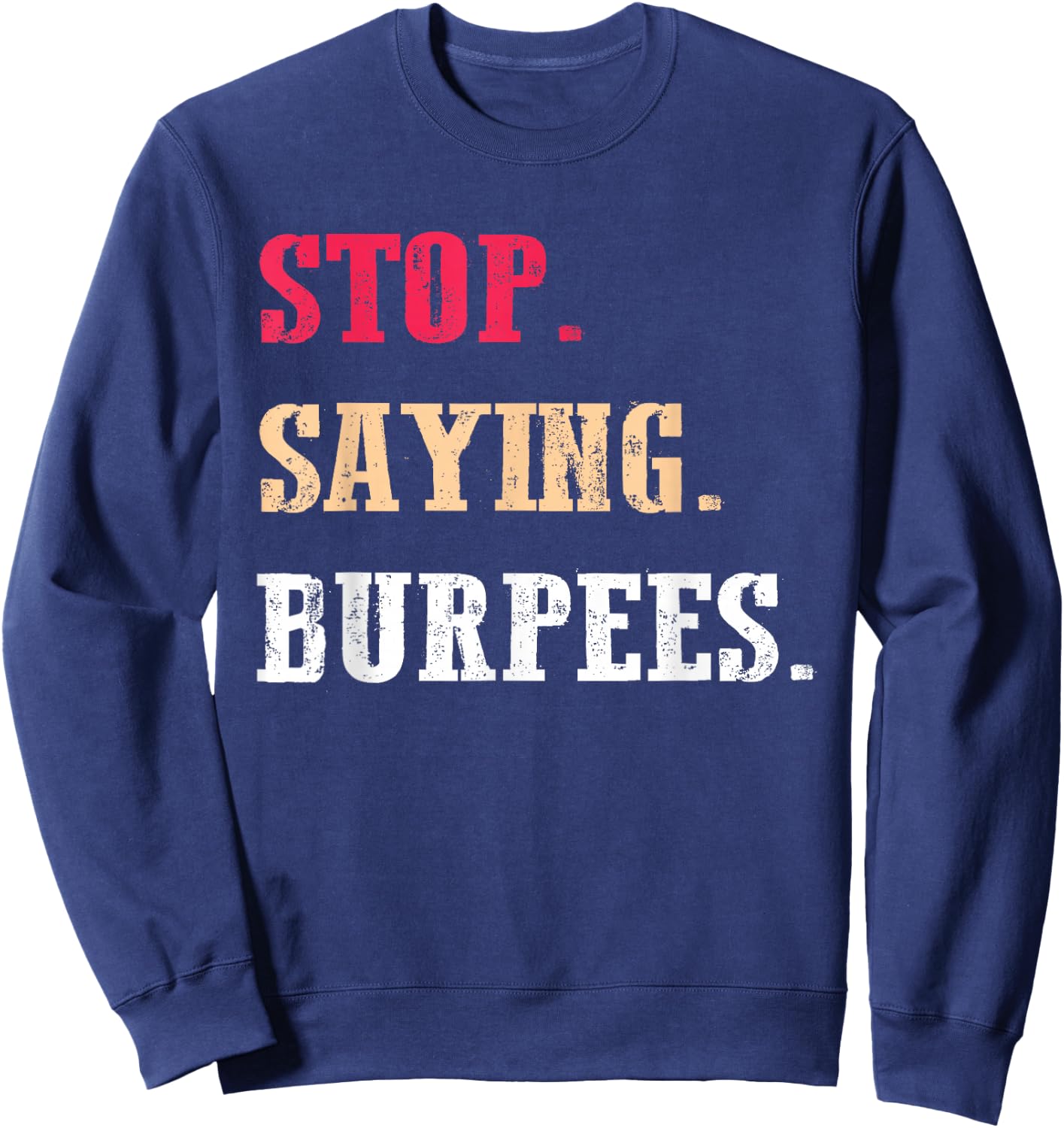 Stop Saying Burpees Funny Exercise Saying Workout Sweatshirt - Sweatshirt | Navy