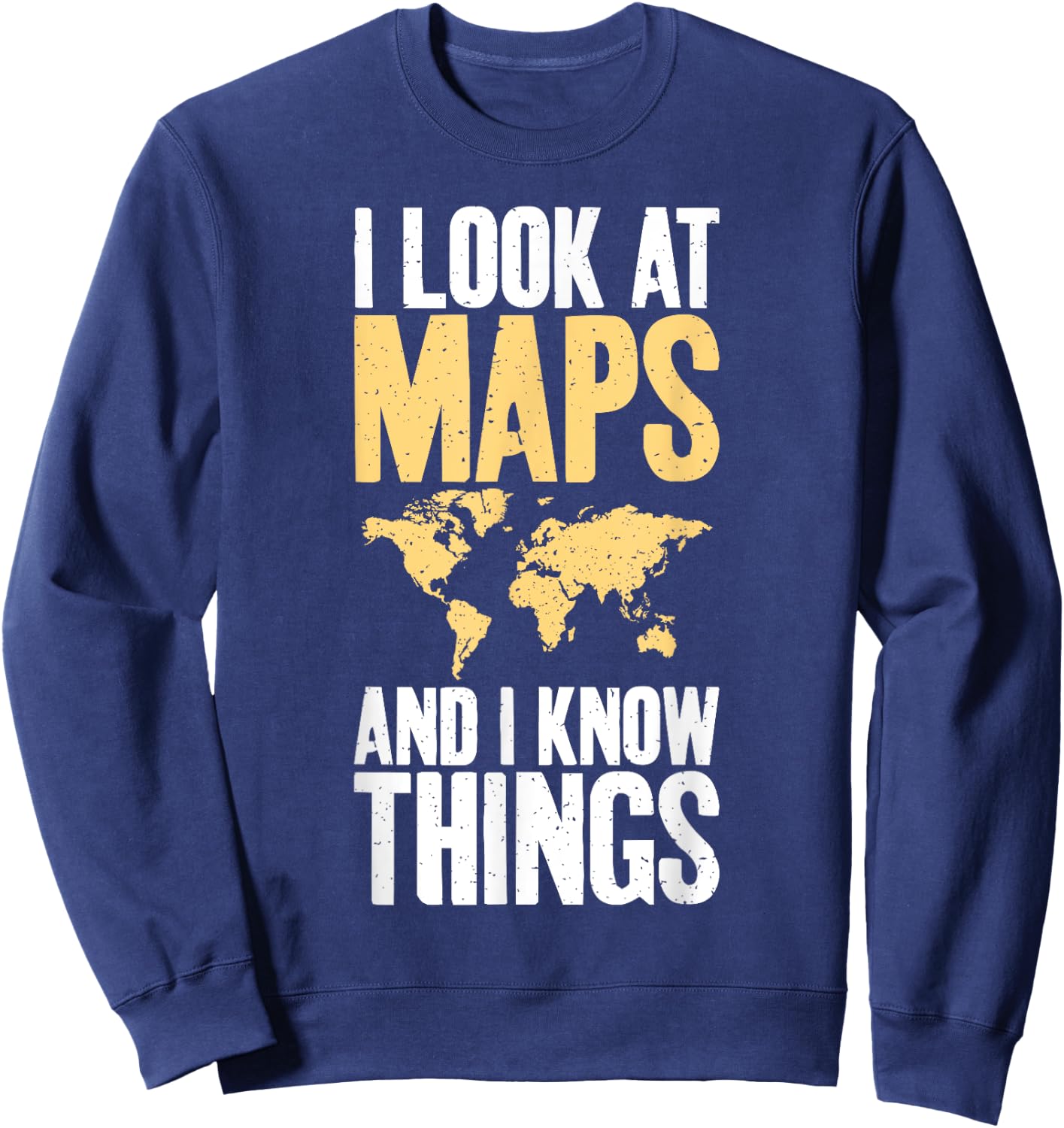 I Look at Maps and i Know Things Teacher Geographer Sweatshirt - Sweatshirt | Navy