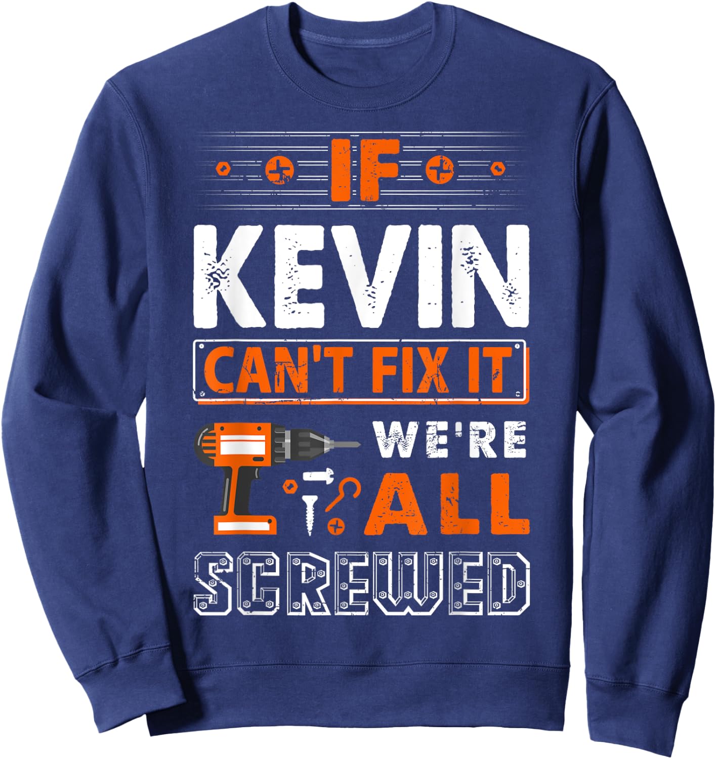Funny First Name Gifts If Kevin Can't Fix It We Are All Screwed Sweatshirt - Sweatshirt | Navy