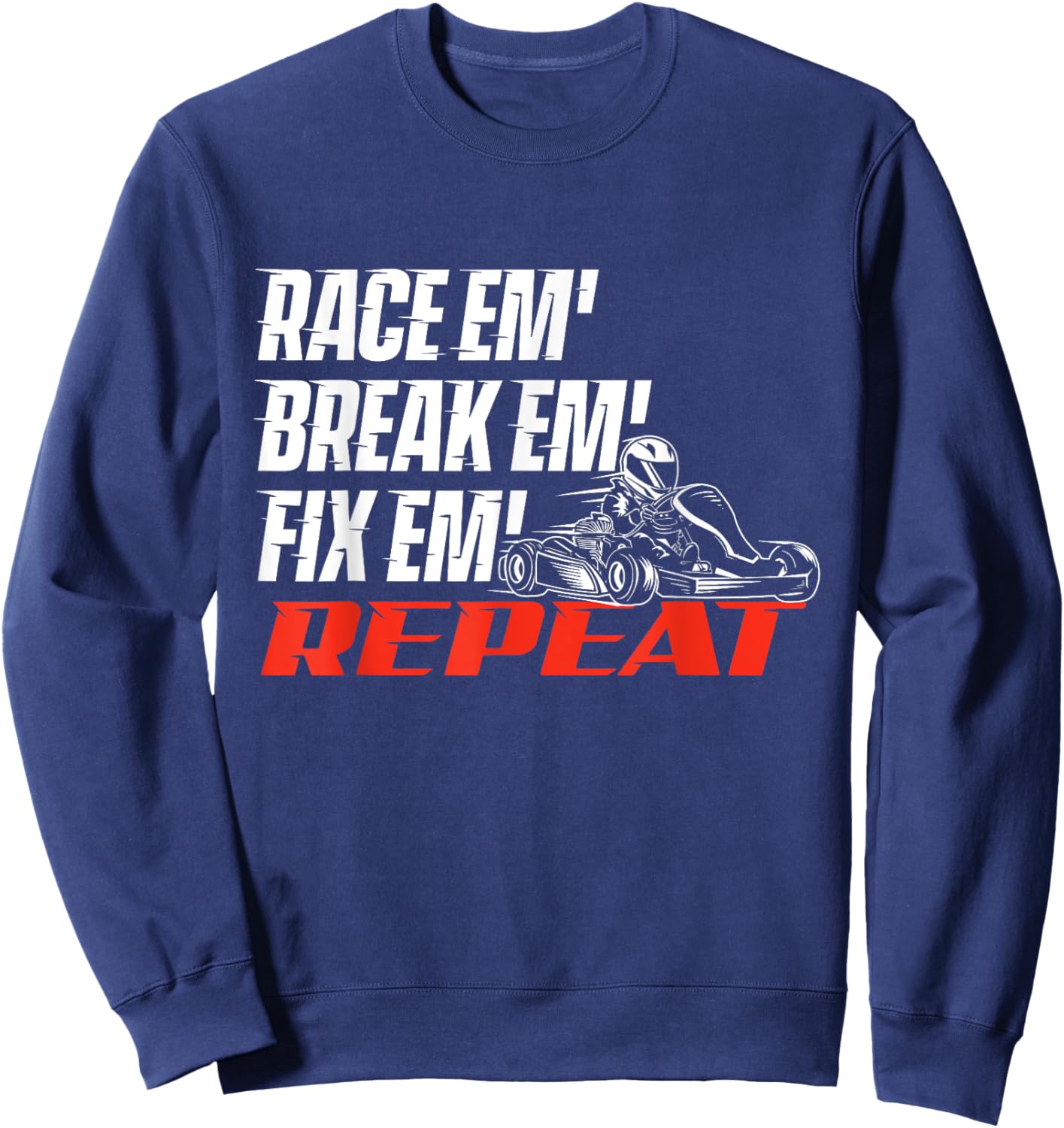 Race Em' Break Em' Fix Em' - Go Kart Racing Go Karting Sweatshirt - Sweatshirt | Navy