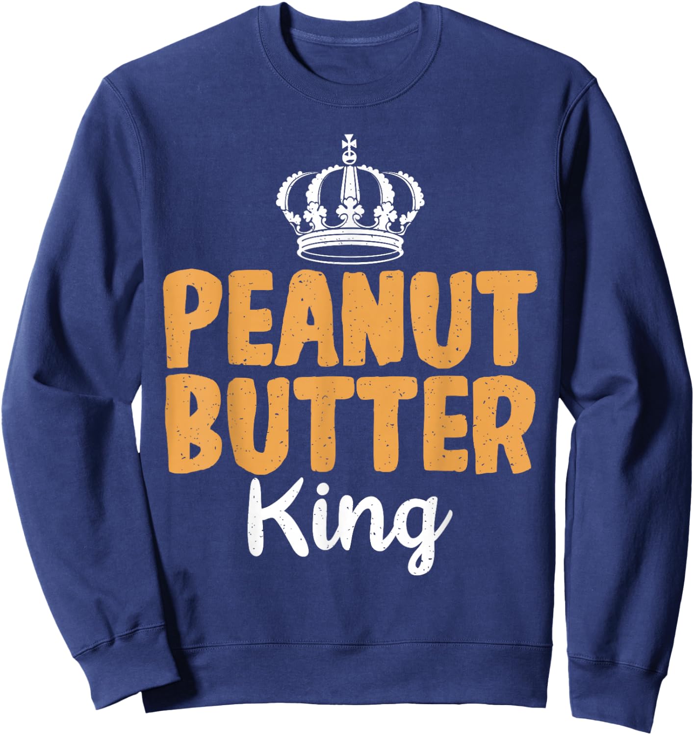 Peanut Butter King funny Peanut Butter Lovers Sweatshirt - Sweatshirt | Navy