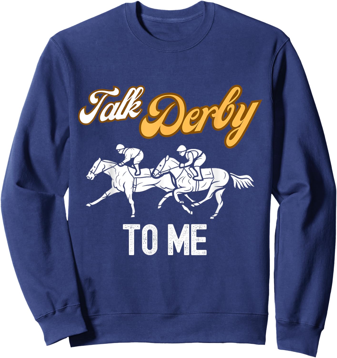 Talk Derby To Me Horse Racing Fan Funny Derby Day Sweatshirt - Sweatshirt | Navy