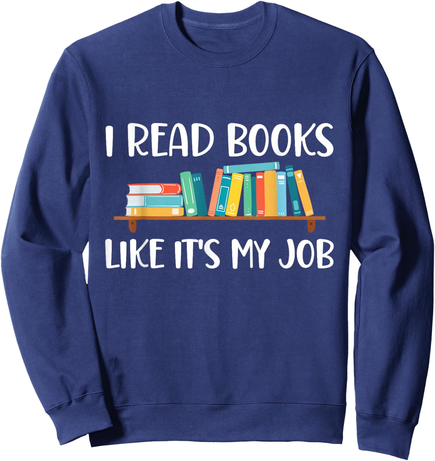 Funny Reading, I Read Books Like It's My Job Sweatshirt - Sweatshirt | Navy
