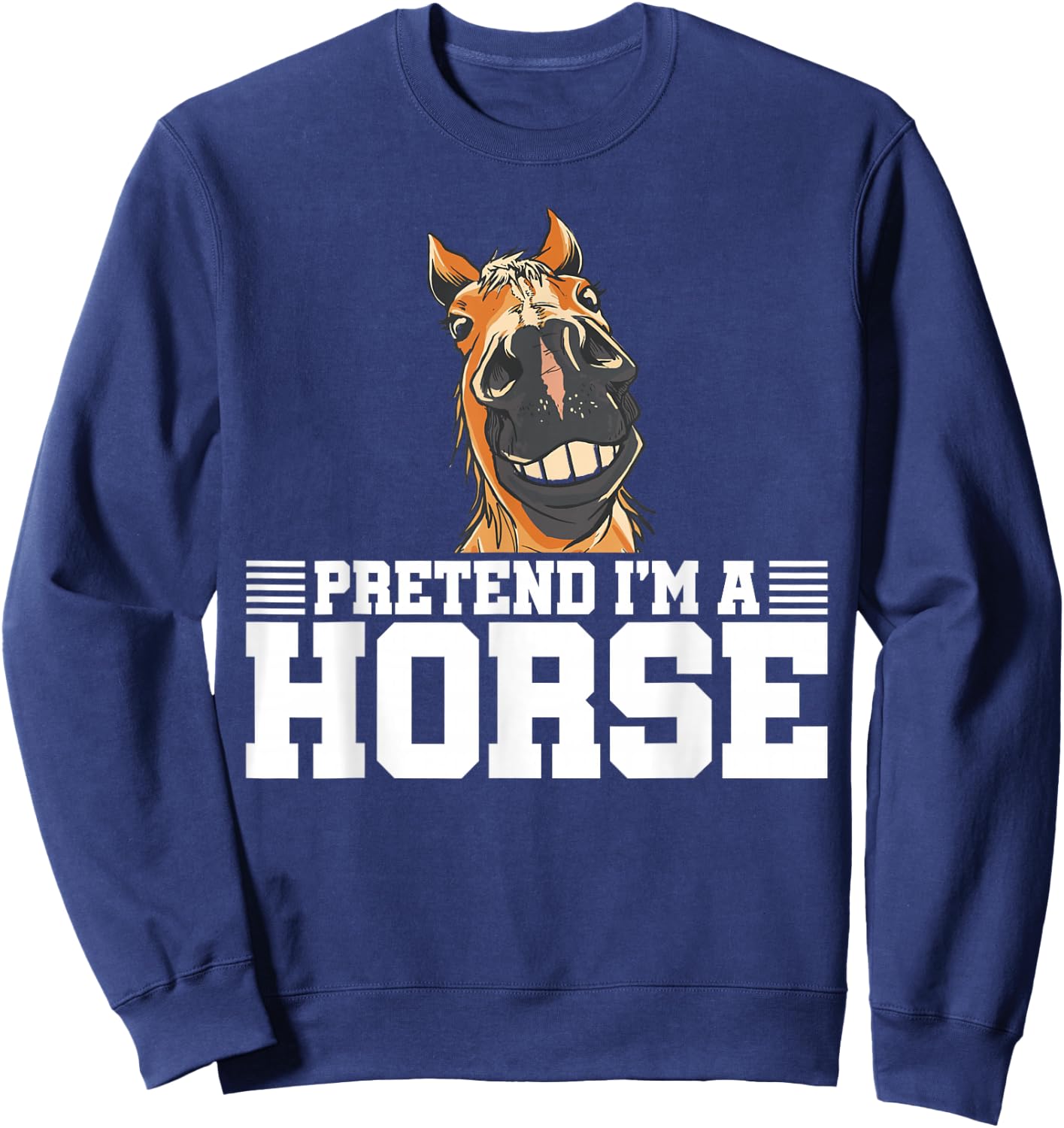 Pretend I'm A Horse Equestrian Horse Riding Horse Lover Sweatshirt - Sweatshirt | Navy