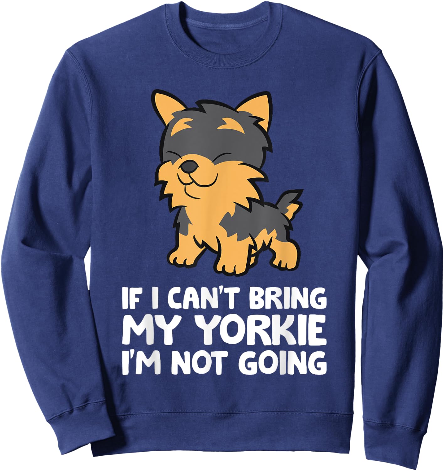 If I Can't Bring My Yorkie I'm Not Going Yorkshire Terrier Sweatshirt - Sweatshirt | Navy