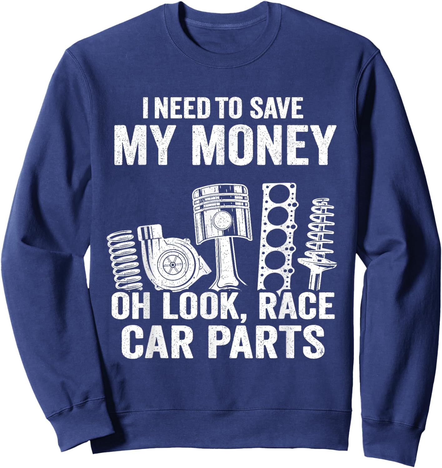 I Need To Save My Money Oh Look Race Car Parts Mechanic Sweatshirt - Sweatshirt | Navy